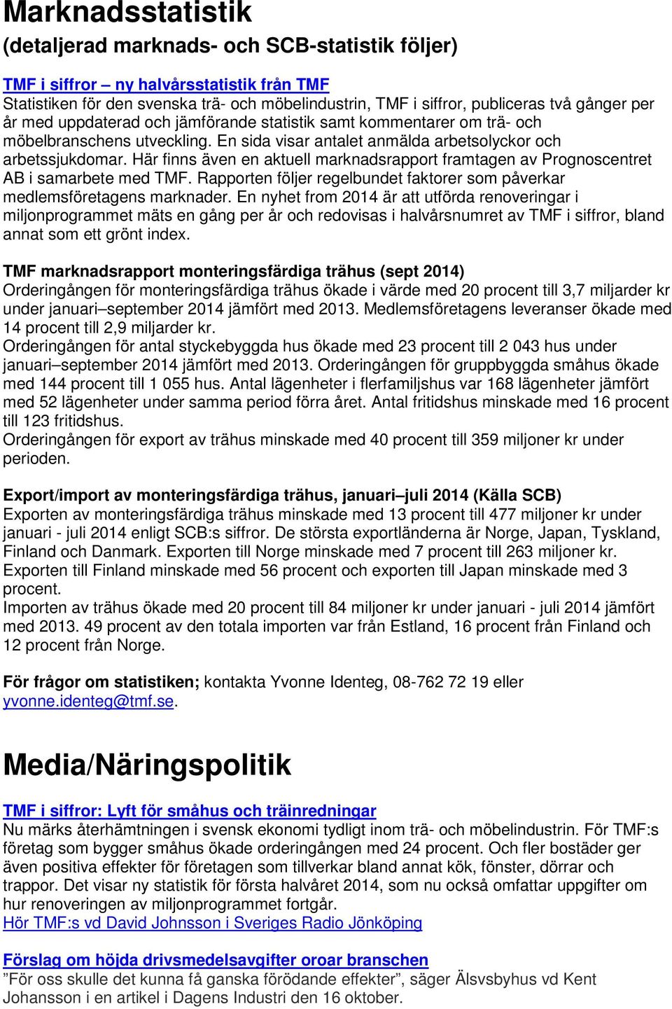 Här finns även en aktuell marknadsrapport framtagen av Prognoscentret AB i samarbete med TMF. Rapporten följer regelbundet faktorer som påverkar medlemsföretagens marknader.