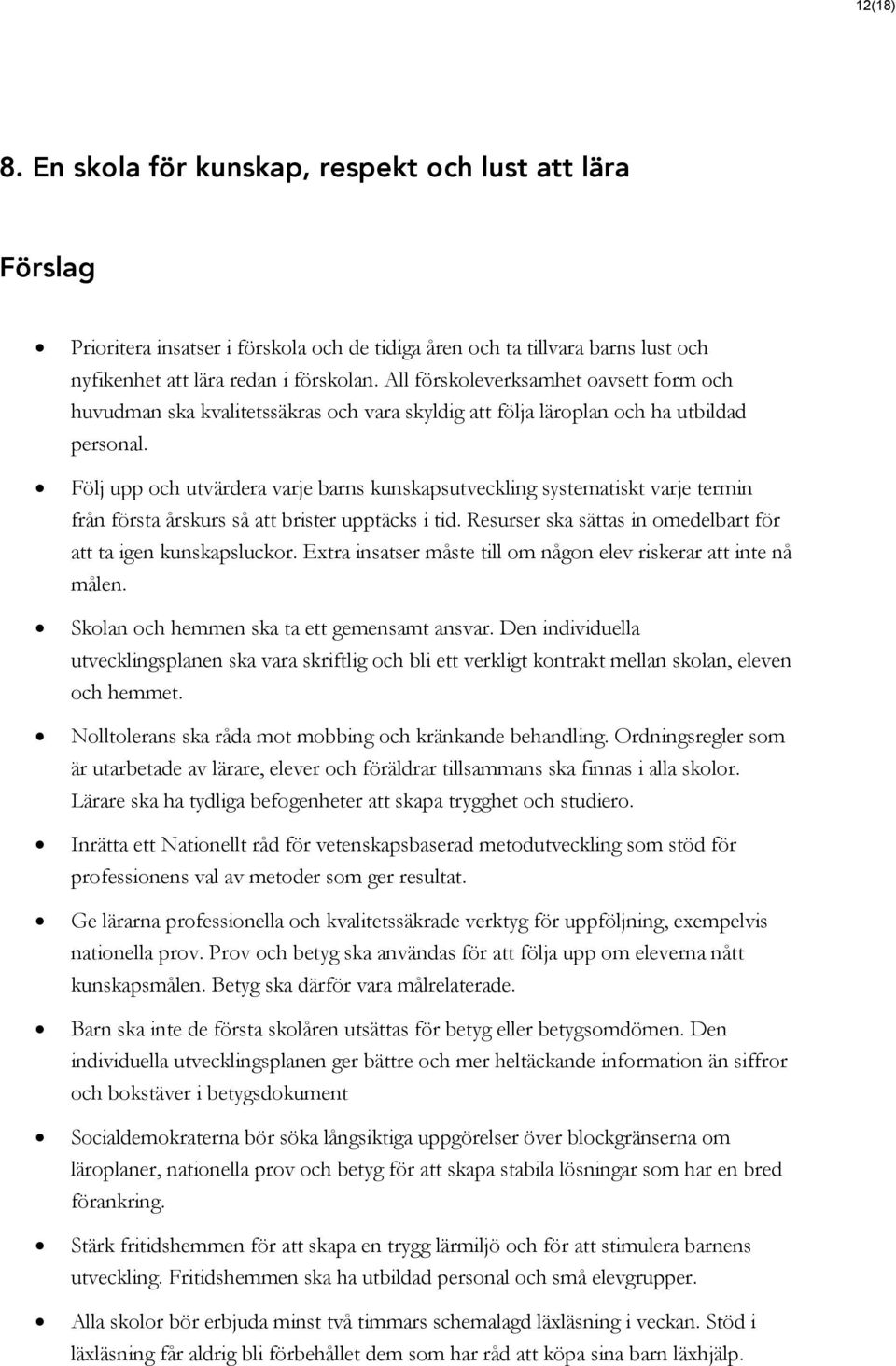 Följ upp och utvärdera varje barns kunskapsutveckling systematiskt varje termin från första årskurs så att brister upptäcks i tid. Resurser ska sättas in omedelbart för att ta igen kunskapsluckor.