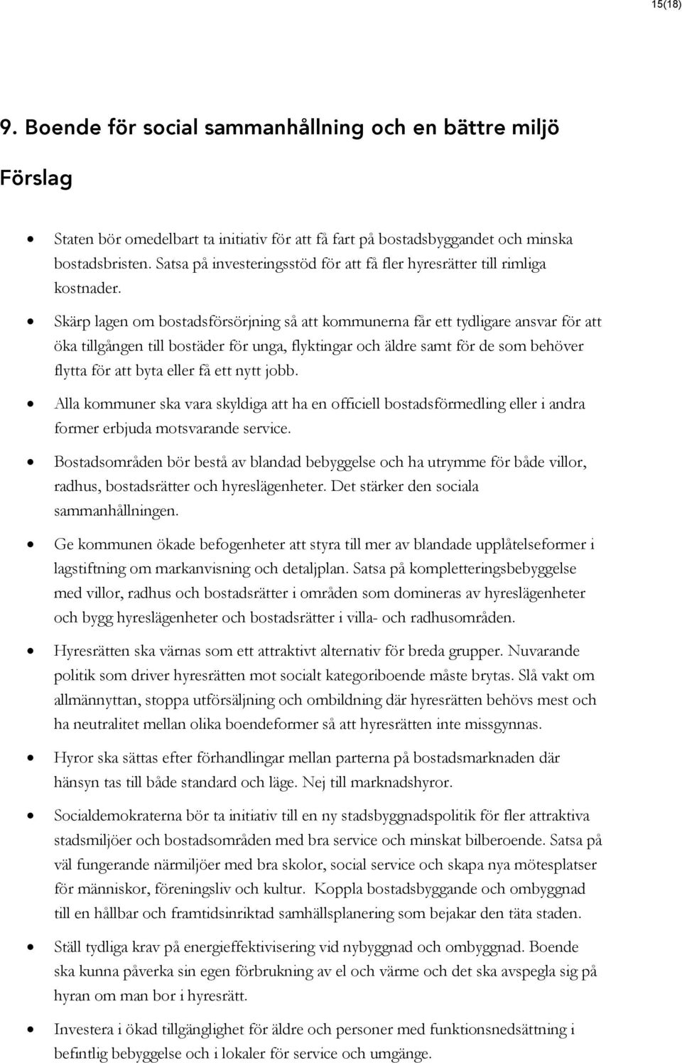 Skärp lagen om bostadsförsörjning så att kommunerna får ett tydligare ansvar för att öka tillgången till bostäder för unga, flyktingar och äldre samt för de som behöver flytta för att byta eller få