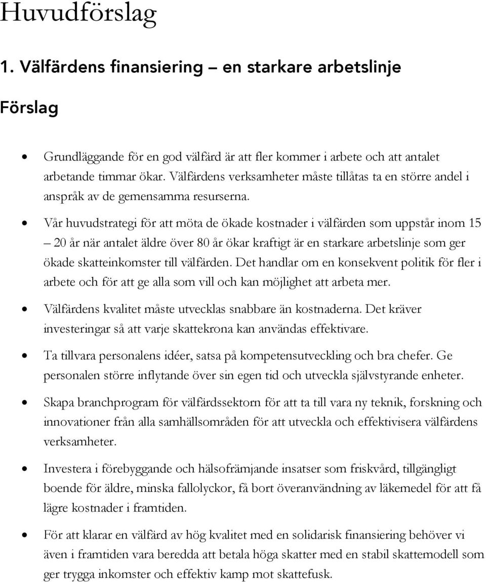 Vår huvudstrategi för att möta de ökade kostnader i välfärden som uppstår inom 15 20 år när antalet äldre över 80 år ökar kraftigt är en starkare arbetslinje som ger ökade skatteinkomster till