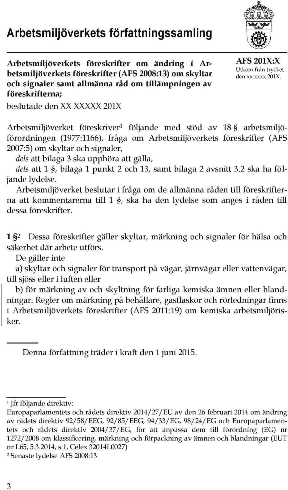 Arbetsmiljöverket föreskriver 1 följande med stöd av 18 arbetsmiljöförordningen (1977:1166), fråga om Arbetsmiljöverkets föreskrifter (AFS 2007:5) om skyltar och signaler, dels att bilaga 3 ska