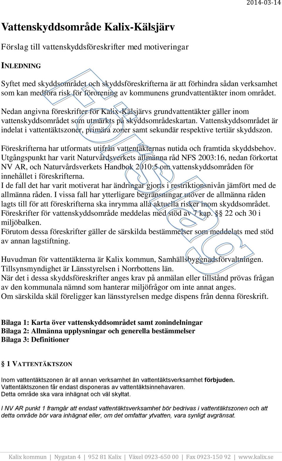 Vattenskyddsområdet är indelat i vattentäktszoner, primära zoner samt sekundär respektive tertiär skyddszon. Föreskrifterna har utformats utifrån vattentäkternas nutida och framtida skyddsbehov.