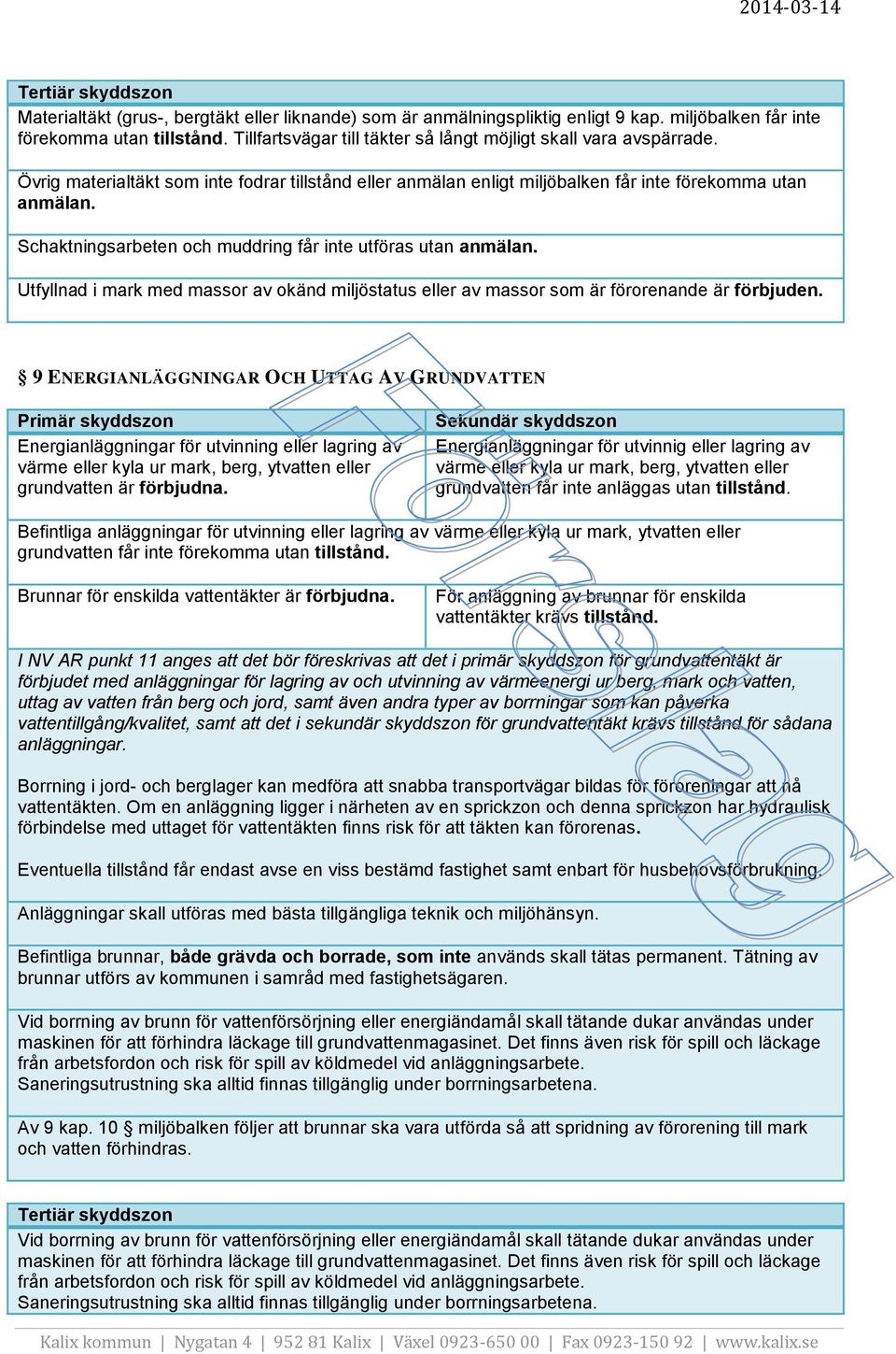 Utfyllnad i mark med massor av okänd miljöstatus eller av massor som är förorenande är 9 ENERGIANLÄGGNINGAR OCH UTTAG AV GRUNDVATTEN Energianläggningar för utvinning eller lagring av värme eller kyla