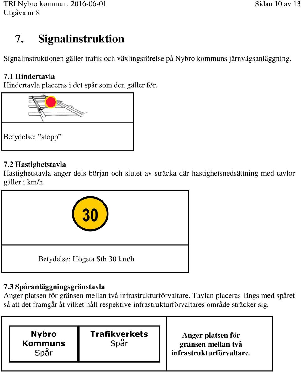 3 Spåranläggningsgränstavla Anger platsen för gränsen mellan två infrastrukturförvaltare.