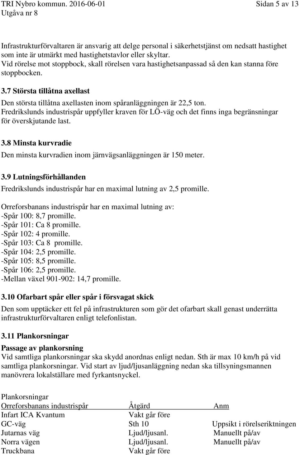 Fredrikslunds industrispår uppfyller kraven för LÖ-väg och det finns inga begränsningar för överskjutande last. 3.