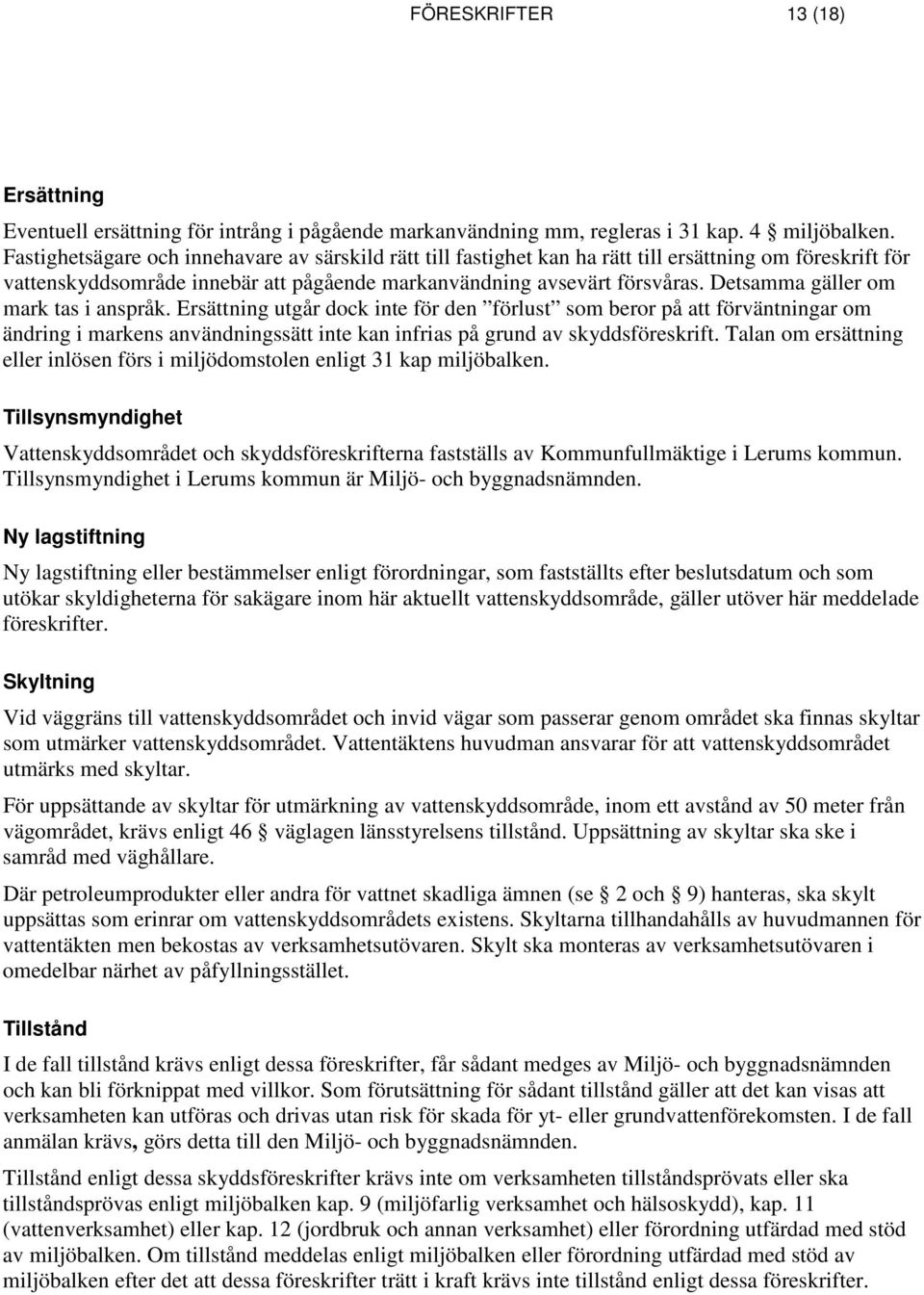 Detsamma gäller om mark tas i anspråk. Ersättning utgår dock inte för den förlust som beror på att förväntningar om ändring i markens användningssätt inte kan infrias på grund av skyddsföreskrift.