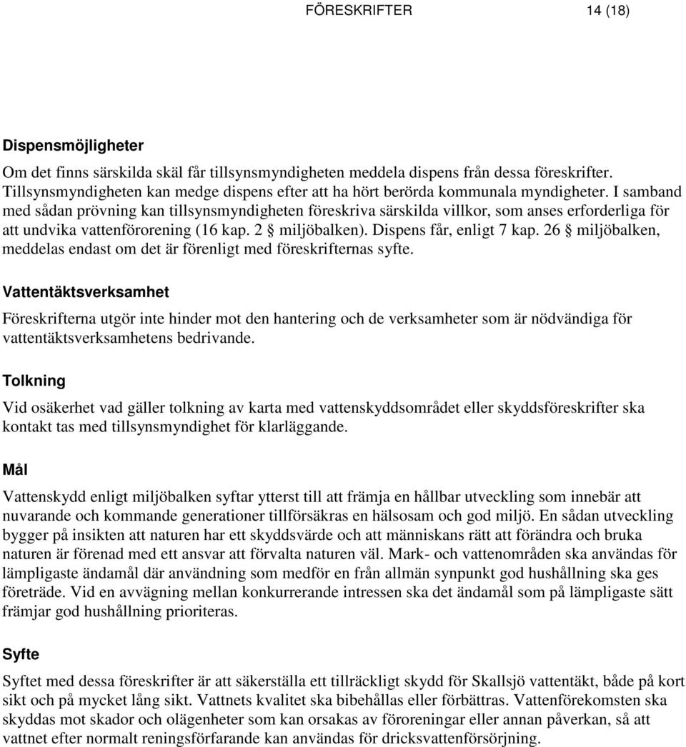 I samband med sådan prövning kan tillsynsmyndigheten föreskriva särskilda villkor, som anses erforderliga för att undvika vattenförorening (16 kap. 2 miljöbalken). Dispens får, enligt 7 kap.