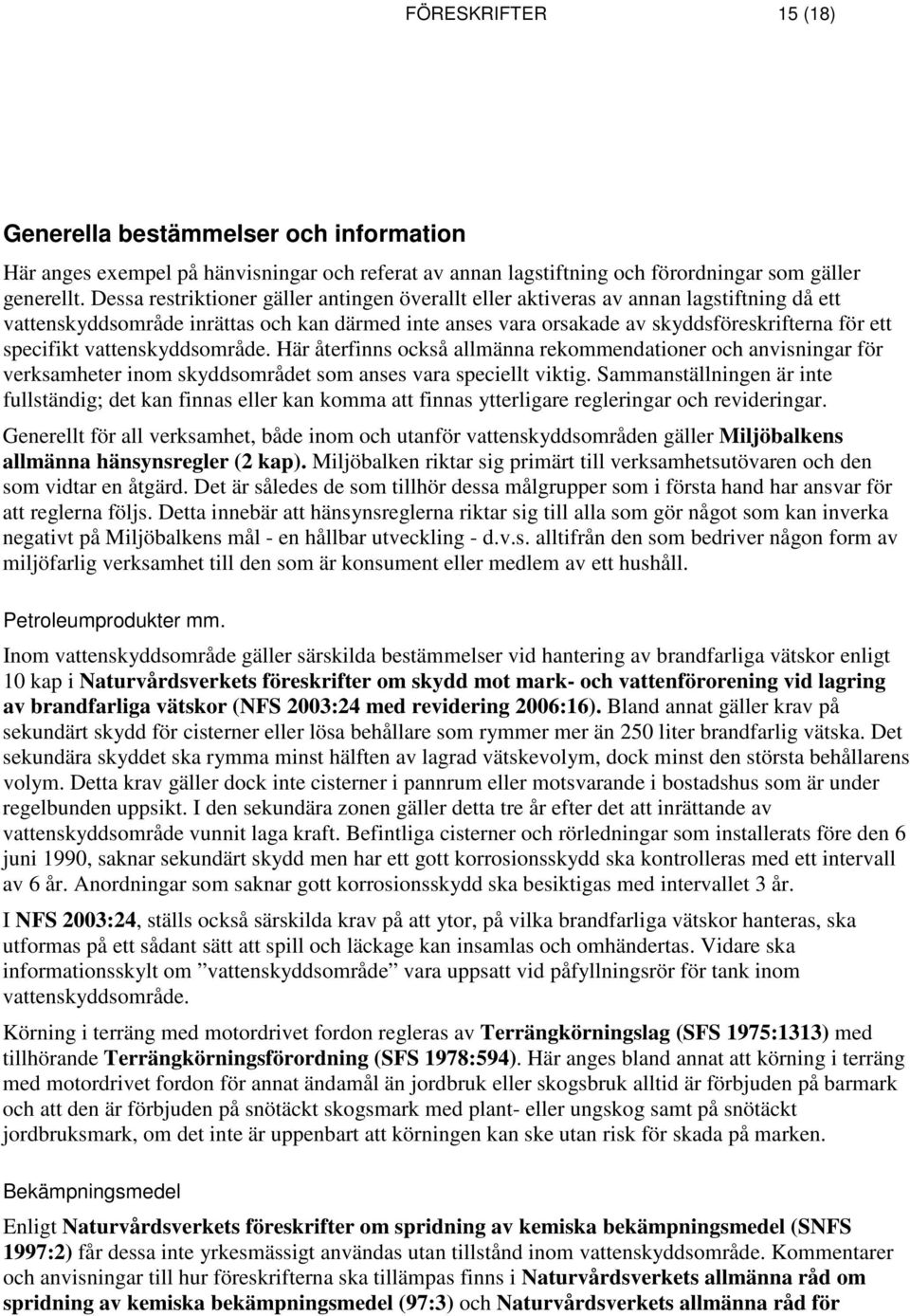 vattenskyddsområde. Här återfinns också allmänna rekommendationer och anvisningar för verksamheter inom skyddsområdet som anses vara speciellt viktig.