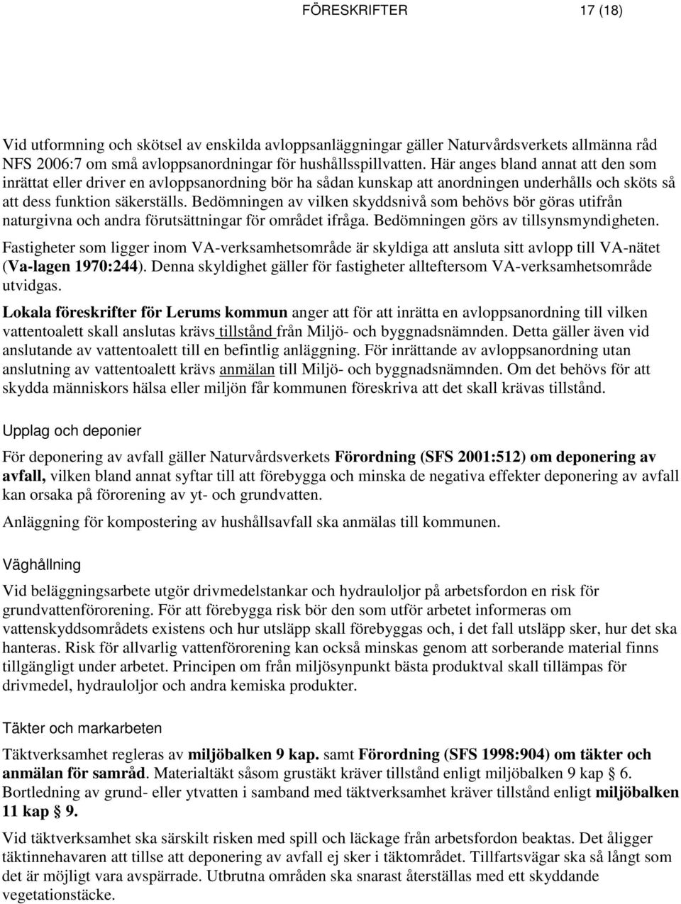 Bedömningen av vilken skyddsnivå som behövs bör göras utifrån naturgivna och andra förutsättningar för området ifråga. Bedömningen görs av tillsynsmyndigheten.