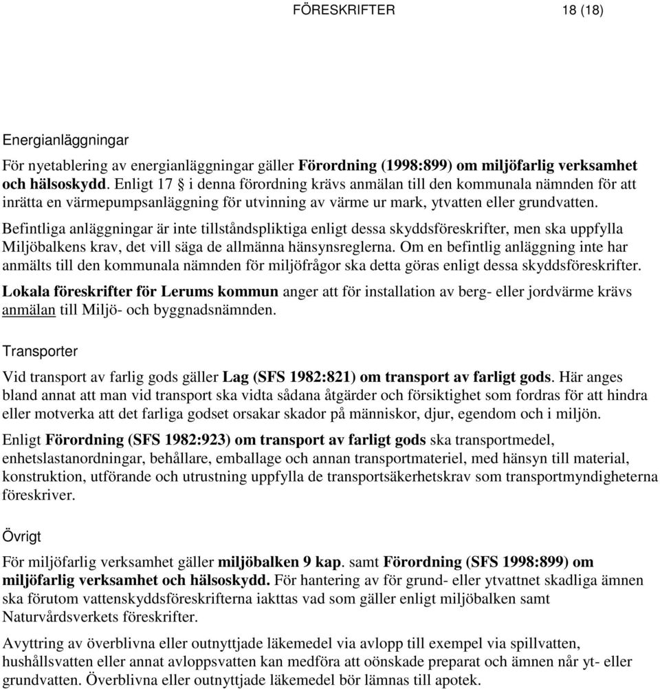 Befintliga anläggningar är inte tillståndspliktiga enligt dessa skyddsföreskrifter, men ska uppfylla Miljöbalkens krav, det vill säga de allmänna hänsynsreglerna.