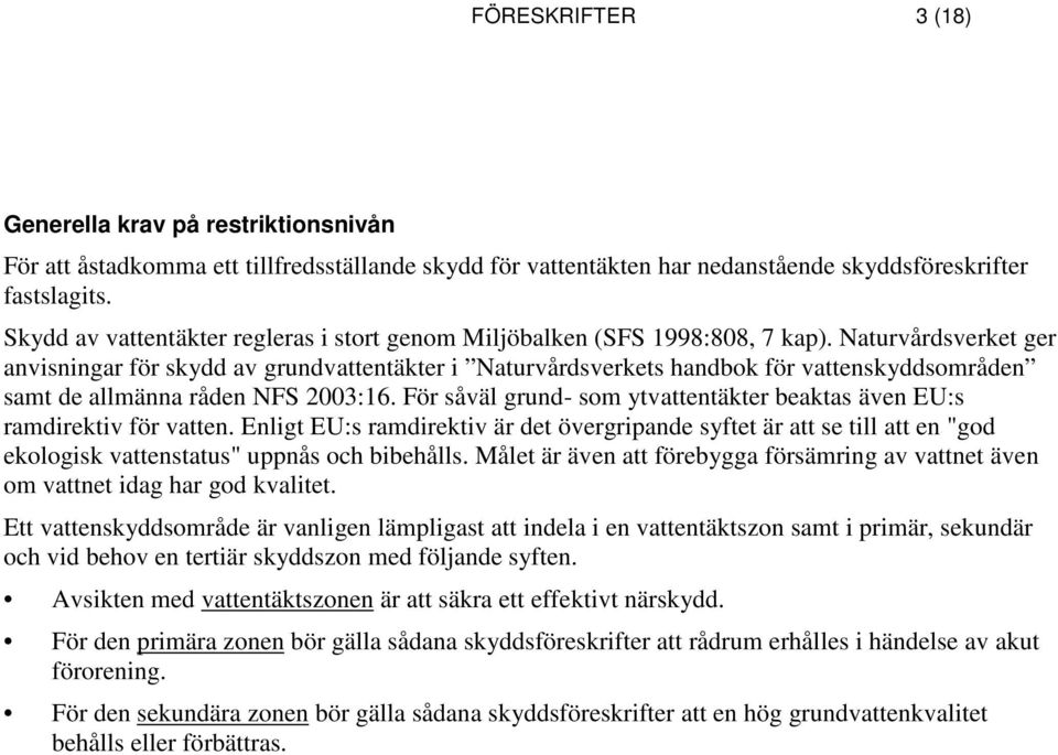 Naturvårdsverket ger anvisningar för skydd av grundvattentäkter i Naturvårdsverkets handbok för vattenskyddsområden samt de allmänna råden NFS 2003:16.