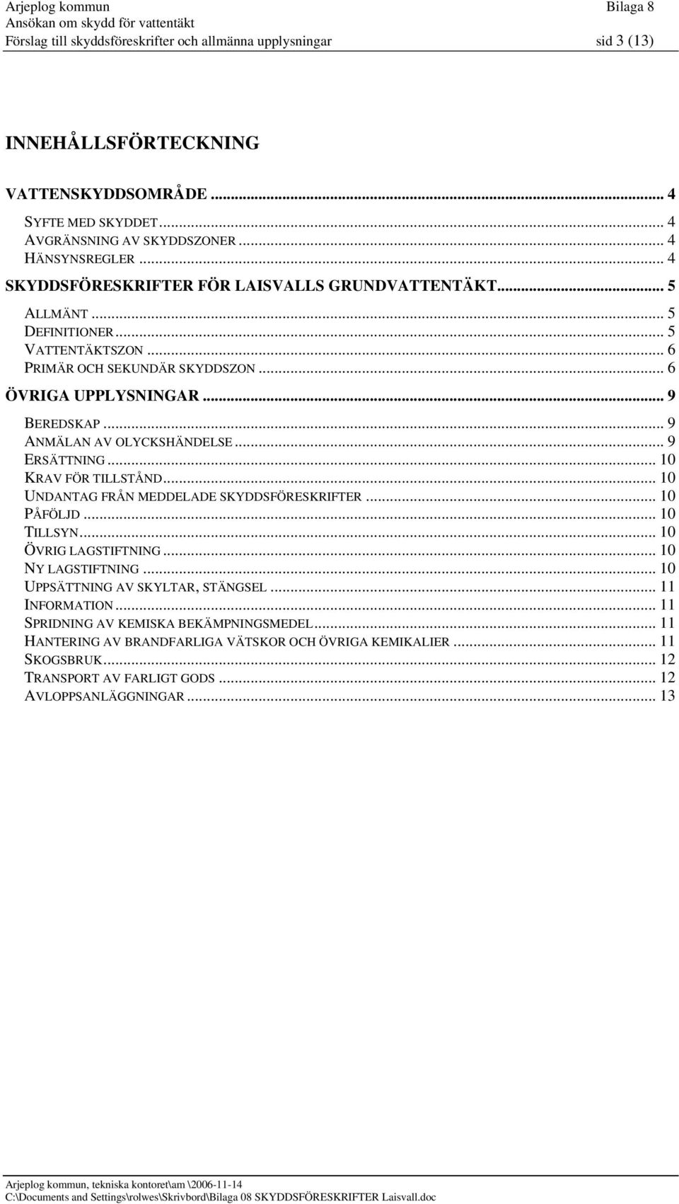 .. 9 ANMÄLAN AV OLYCKSHÄNDELSE... 9 ERSÄTTNING... 10 KRAV FÖR TILLSTÅND... 10 UNDANTAG FRÅN MEDDELADE SKYDDSFÖRESKRIFTER... 10 PÅFÖLJD... 10 TILLSYN... 10 ÖVRIG LAGSTIFTNING... 10 NY LAGSTIFTNING.