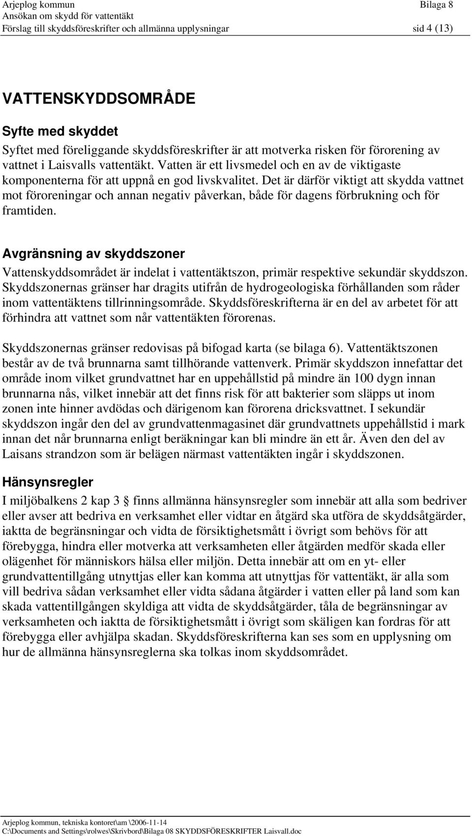 Det är därför viktigt att skydda vattnet mot föroreningar och annan negativ påverkan, både för dagens förbrukning och för framtiden.