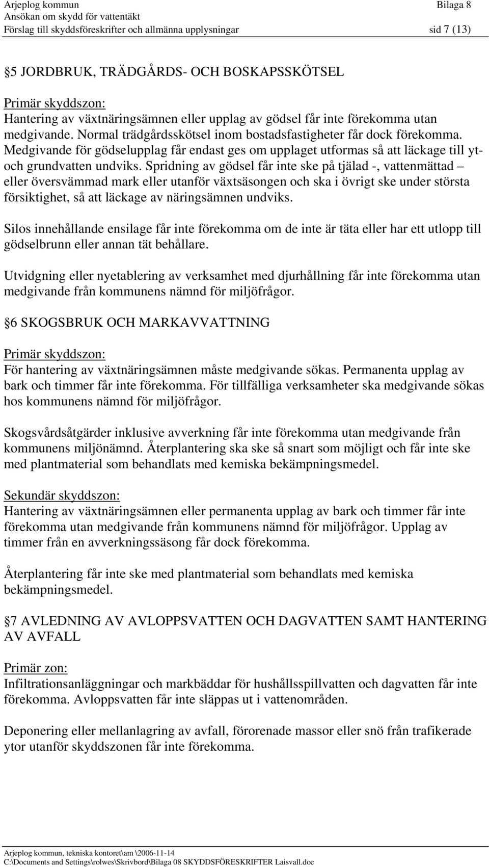 Medgivande för gödselupplag får endast ges om upplaget utformas så att läckage till ytoch grundvatten undviks.