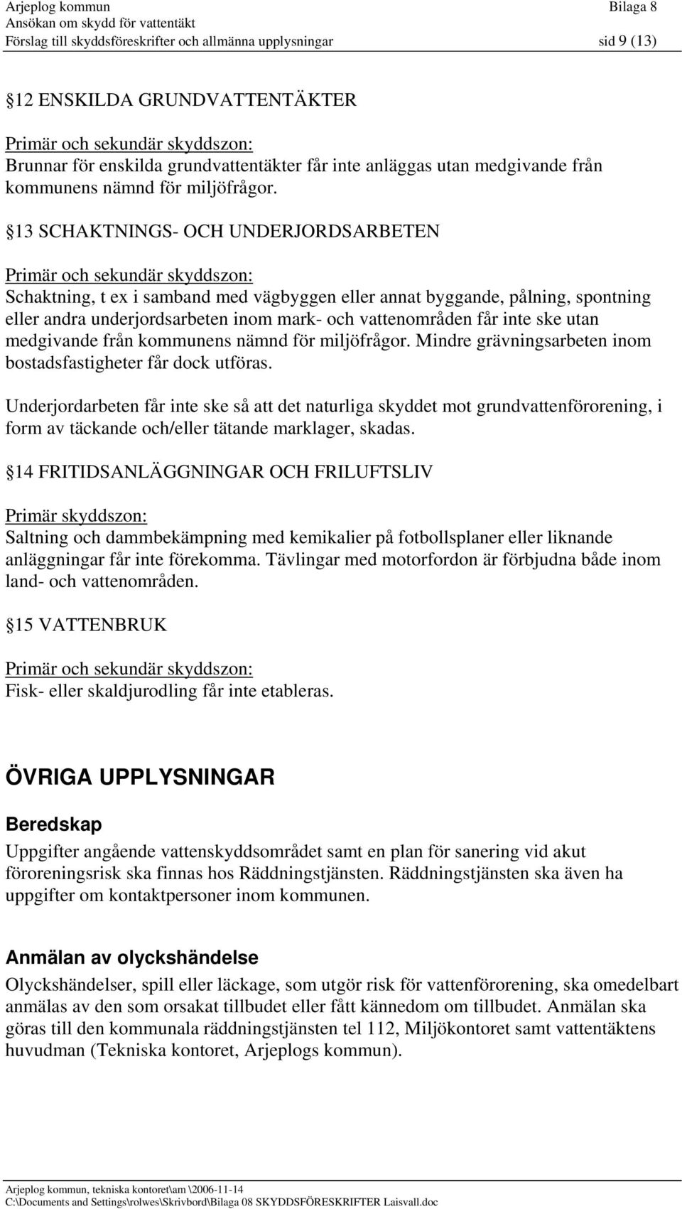 13 SCHAKTNINGS- OCH UNDERJORDSARBETEN Primär och sekundär skyddszon: Schaktning, t ex i samband med vägbyggen eller annat byggande, pålning, spontning eller andra underjordsarbeten inom mark- och