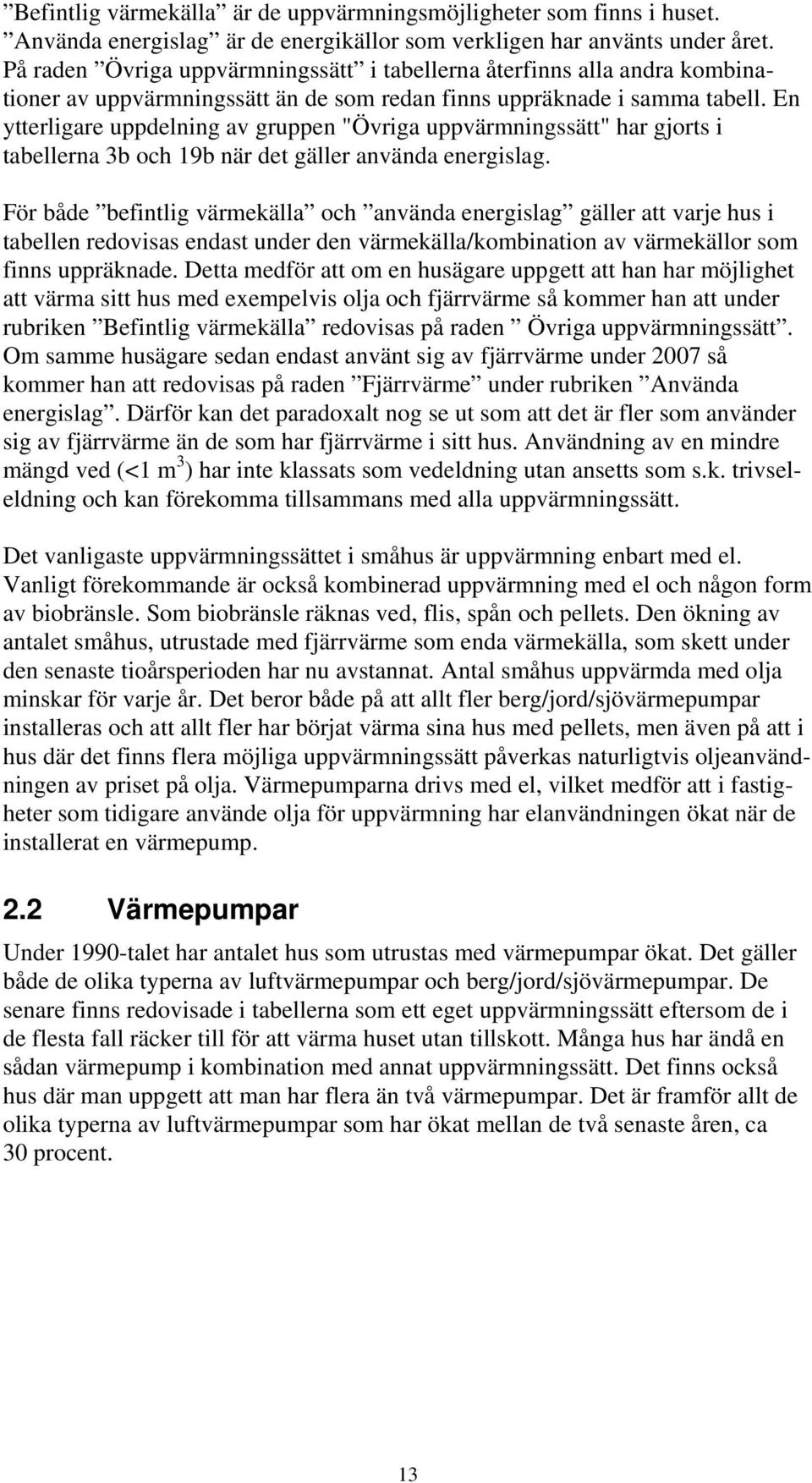 En ytterligare uppdelning av gruppen "Övriga uppvärmningssätt" har gjorts i tabellerna 3b och 19b när det gäller använda energislag.