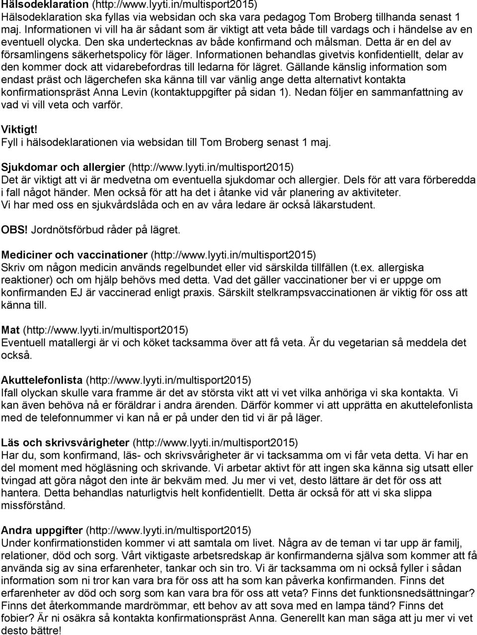 Detta är en del av församlingens säkerhetspolicy för läger. Informationen behandlas givetvis konfidentiellt, delar av den kommer dock att vidarebefordras till ledarna för lägret.