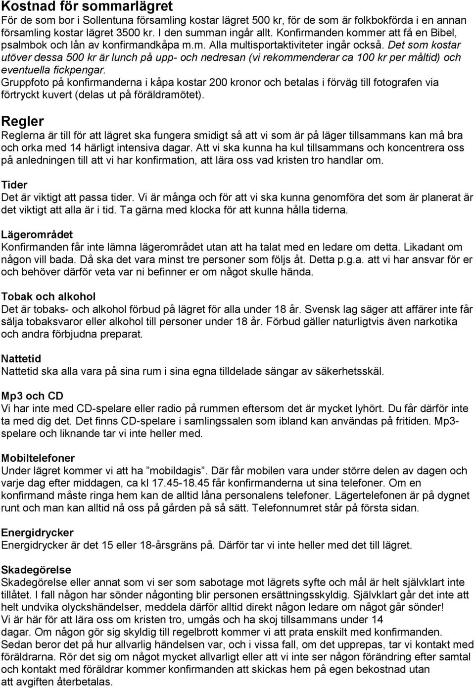 Det som kostar utöver dessa 500 kr är lunch på upp- och nedresan (vi rekommenderar ca 100 kr per måltid) och eventuella fickpengar.