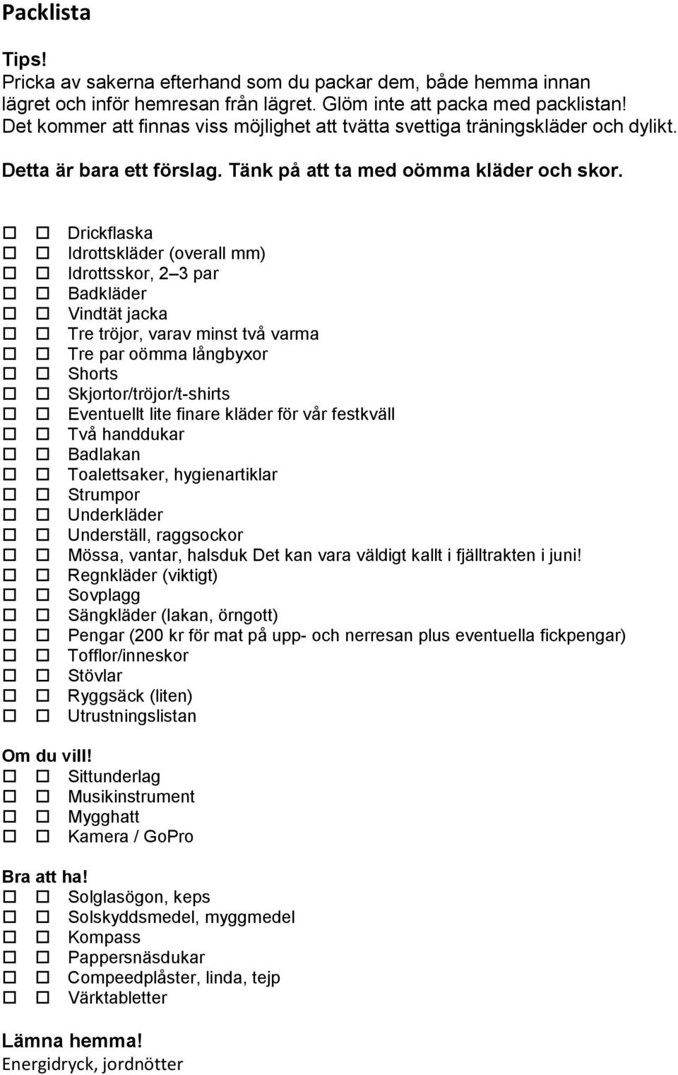 Drickflaska Idrottskläder (overall mm) Idrottsskor, 2 3 par Badkläder Vindtät jacka Tre tröjor, varav minst två varma Tre par oömma långbyxor Shorts Skjortor/tröjor/t-shirts Eventuellt lite finare