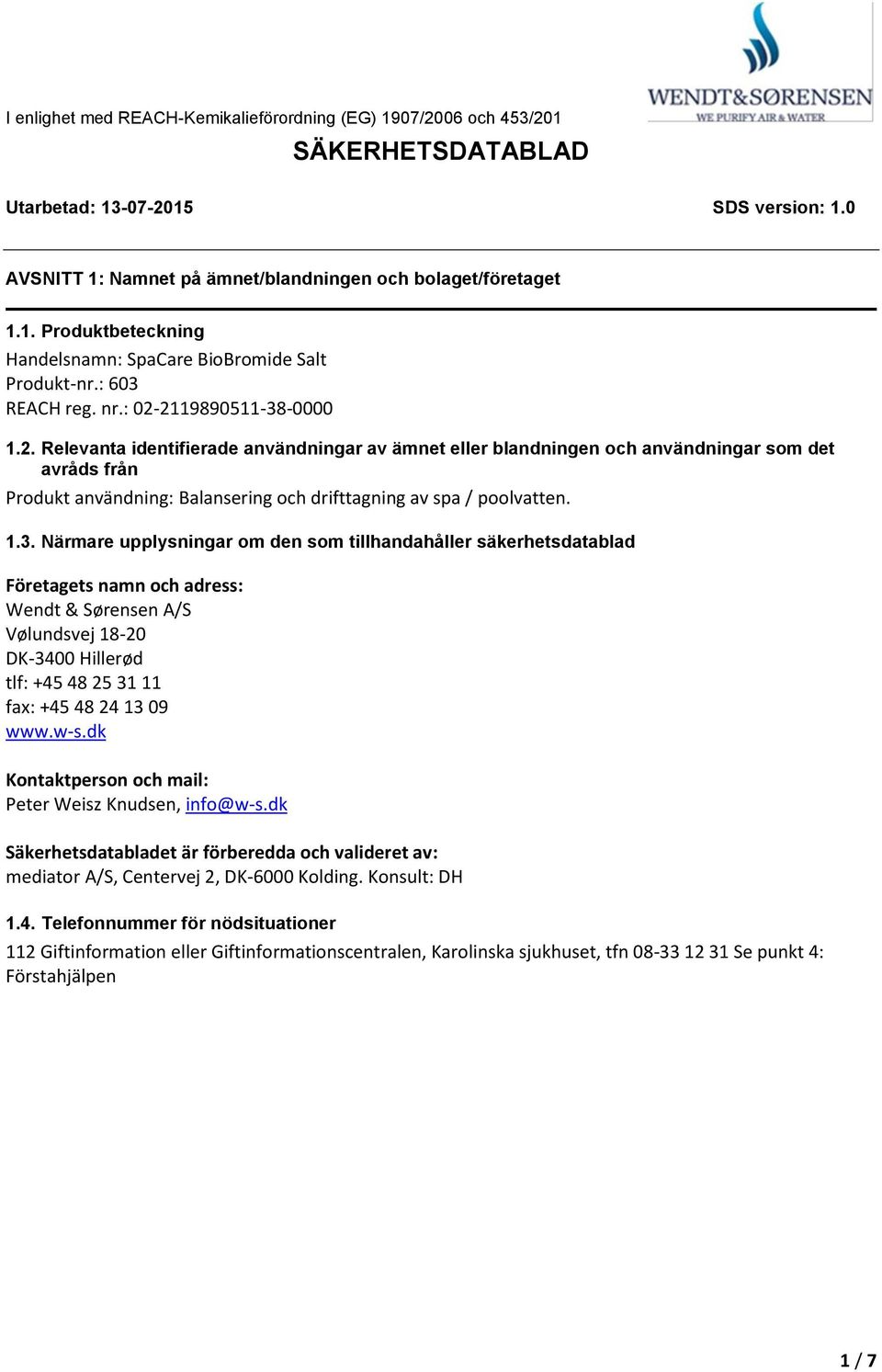 1.3. Närmare upplysningar om den som tillhandahåller säkerhetsdatablad Företagets namn och adress: Wendt & Sørensen A/S Vølundsvej 1820 DK3400 Hillerød tlf: +45 48 25 31 11 fax: +45 48 24 13 09 www.