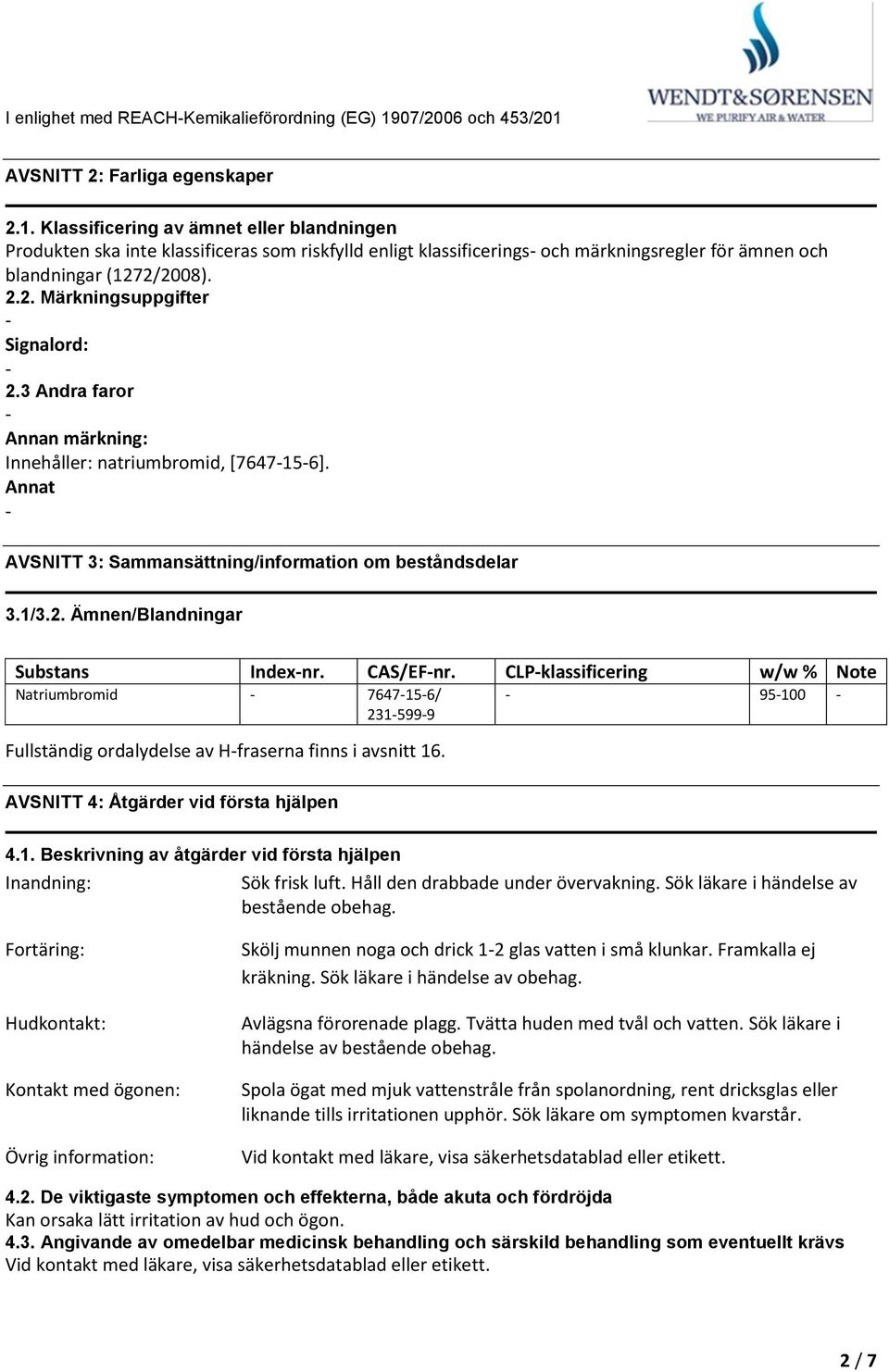 2.2. Märkningsuppgifter Signalord: 2.3 Andra faror Annan märkning: Innehåller: natriumbromid, [7647156]. Annat AVSNITT 3: Sammansättning/information om beståndsdelar 3.1/3.2. Ämnen/Blandningar Substans Indexnr.