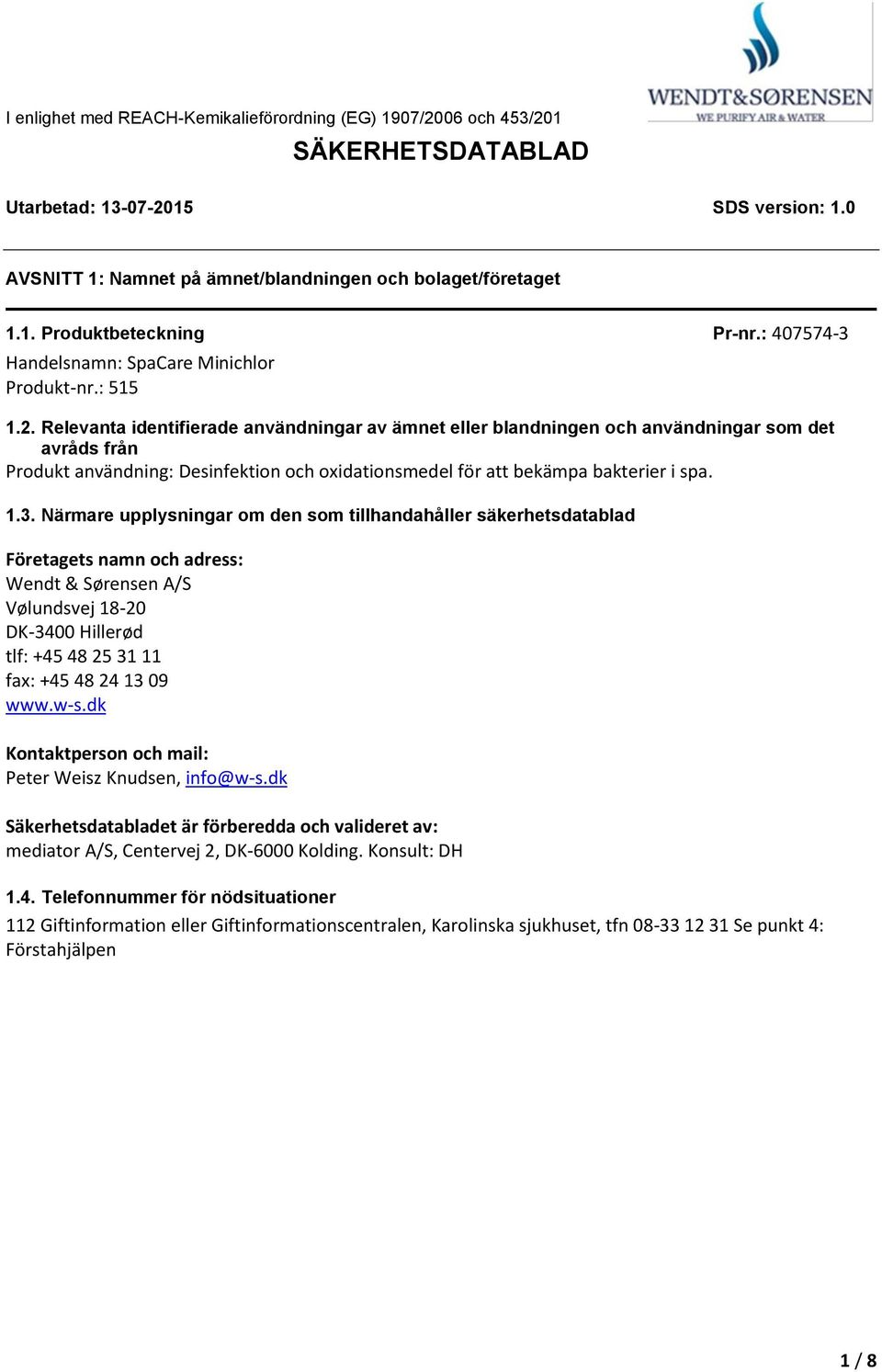 Relevanta identifierade användningar av ämnet eller blandningen och användningar som det avråds från Produkt användning: Desinfektion och oxidationsmedel för att bekämpa bakterier i spa. 1.3.