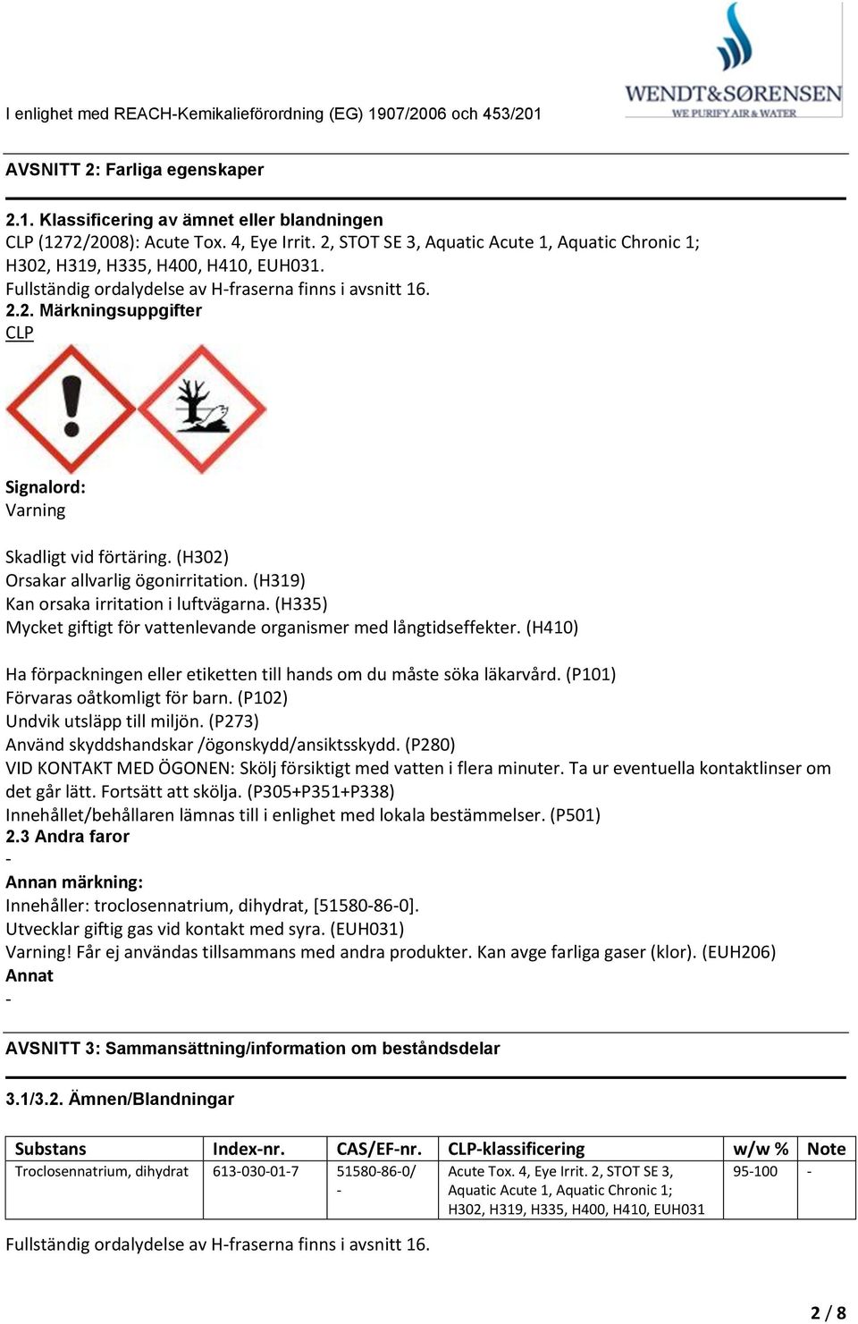 (H302) Orsakar allvarlig ögonirritation. (H319) Kan orsaka irritation i luftvägarna. (H335) Mycket giftigt för vattenlevande organismer med långtidseffekter.