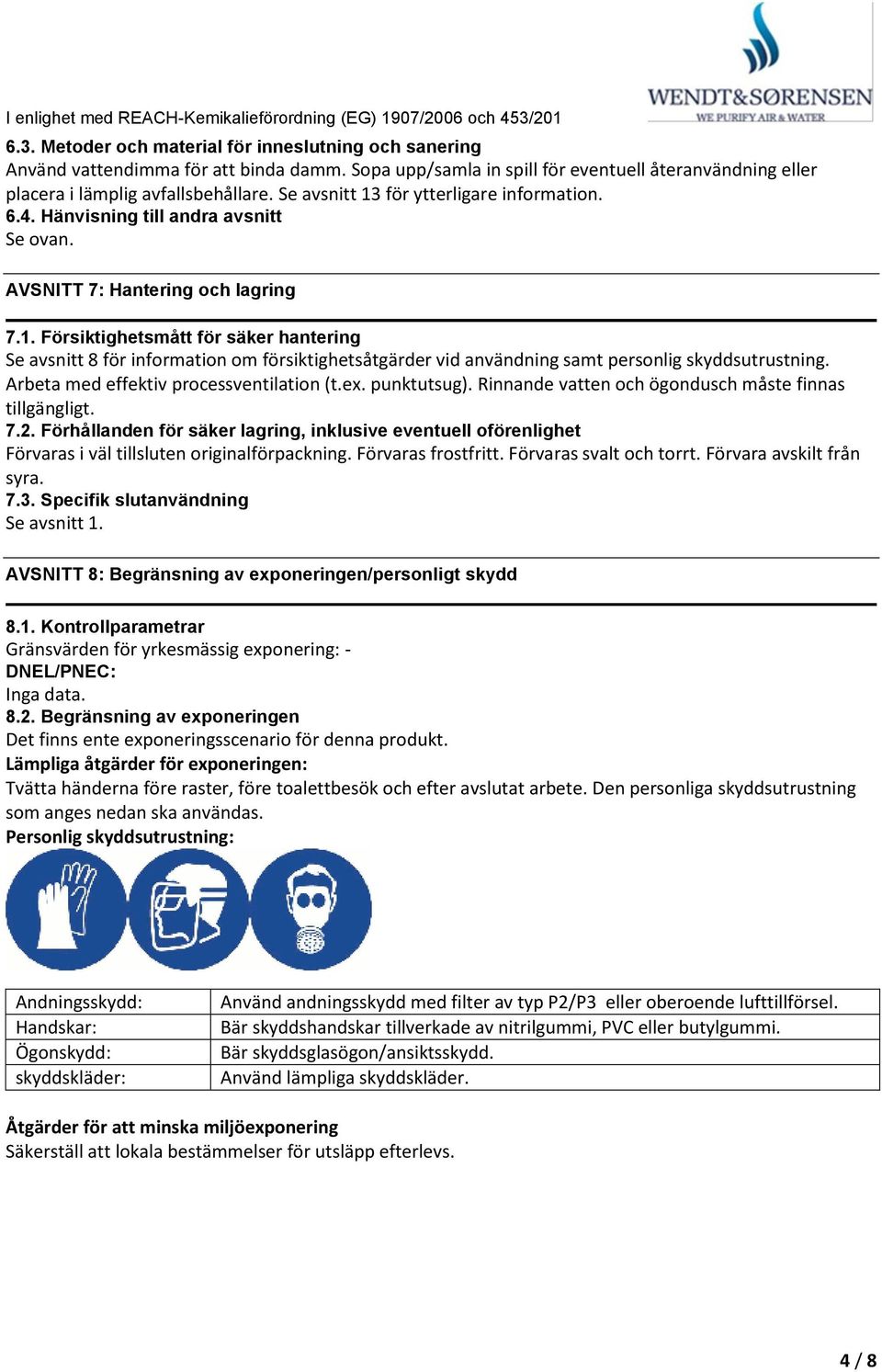 AVSNITT 7: Hantering och lagring 7.1. Försiktighetsmått för säker hantering Se avsnitt 8 för information om försiktighetsåtgärder vid användning samt personlig skyddsutrustning.