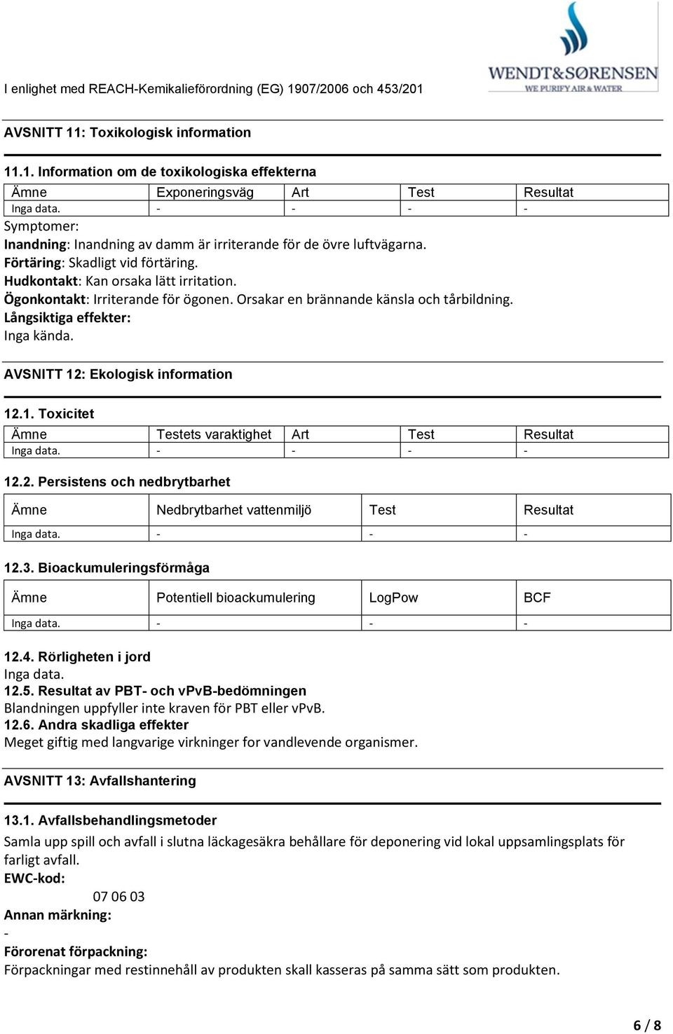 Orsakar en brännande känsla och tårbildning. Långsiktiga effekter: Inga kända. AVSNITT 12: Ekologisk information 12.1. Toxicitet Ämne Testets varaktighet Art Test Resultat Inga data. 12.2. Persistens och nedbrytbarhet Ämne Nedbrytbarhet vattenmiljö Test Resultat Inga data.