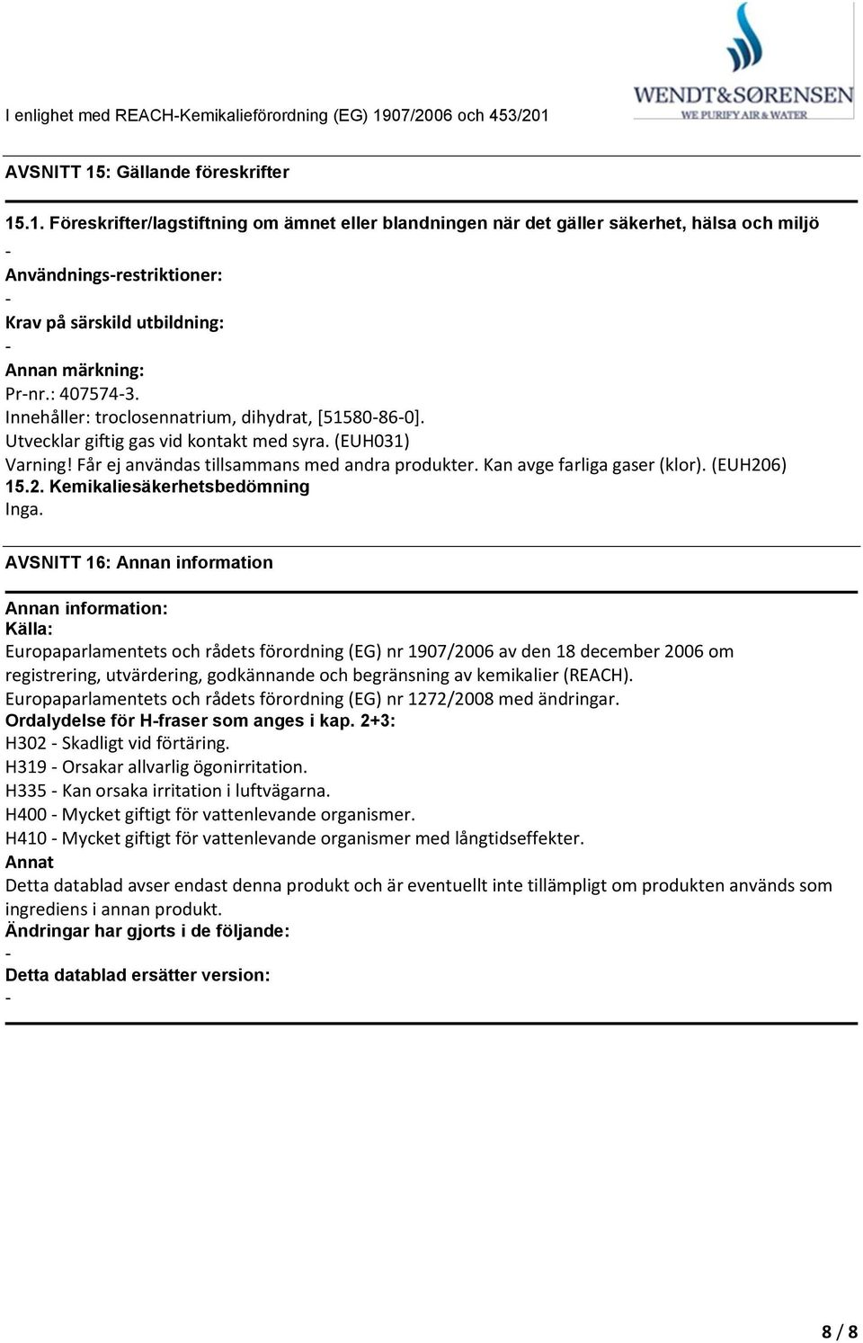 : 4075743. Innehåller: troclosennatrium, dihydrat, [51580860]. Utvecklar giftig gas vid kontakt med syra. (EUH031) Varning! Får ej användas tillsammans med andra produkter.