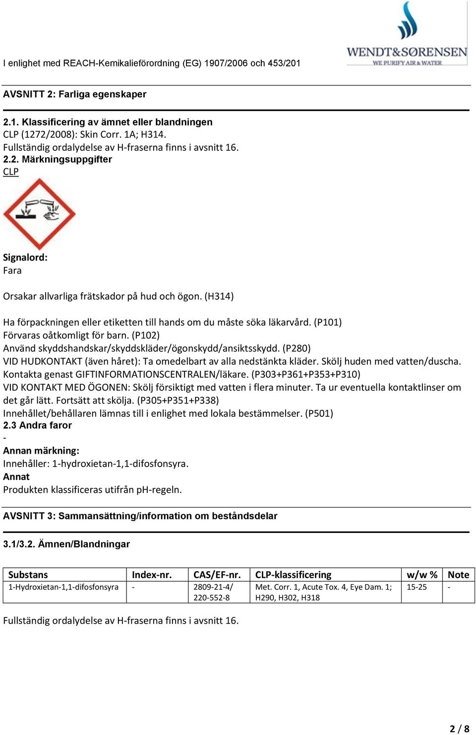 (H314) Ha förpackningen eller etiketten till hands om du måste söka läkarvård. (P101) Förvaras oåtkomligt för barn. (P102) Använd skyddshandskar/skyddskläder/ögonskydd/ansiktsskydd.