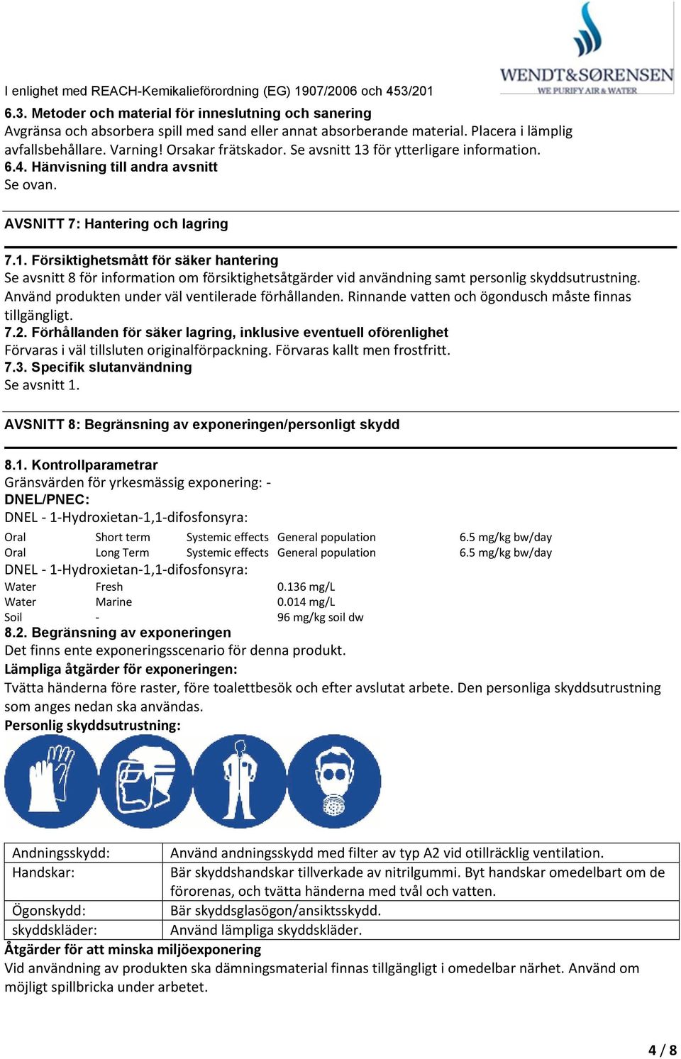 för ytterligare information. 6.4. Hänvisning till andra avsnitt Se ovan. AVSNITT 7: Hantering och lagring 7.1.