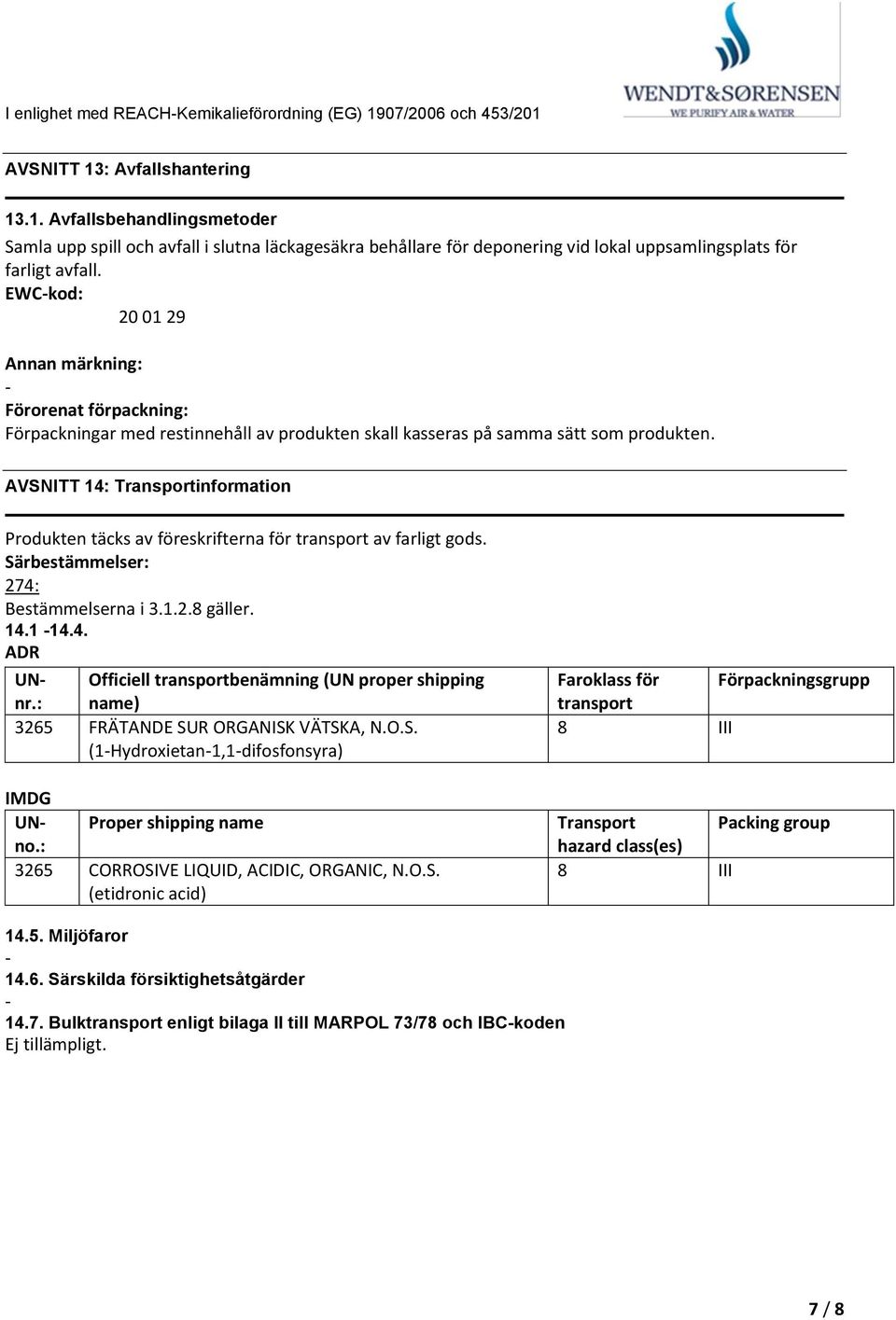 AVSNITT 14: Transportinformation Produkten täcks av föreskrifterna för transport av farligt gods. Särbestämmelser: 274: Bestämmelserna i 3.1.2.8 gäller. 14.1 14.4. ADR UNnr.