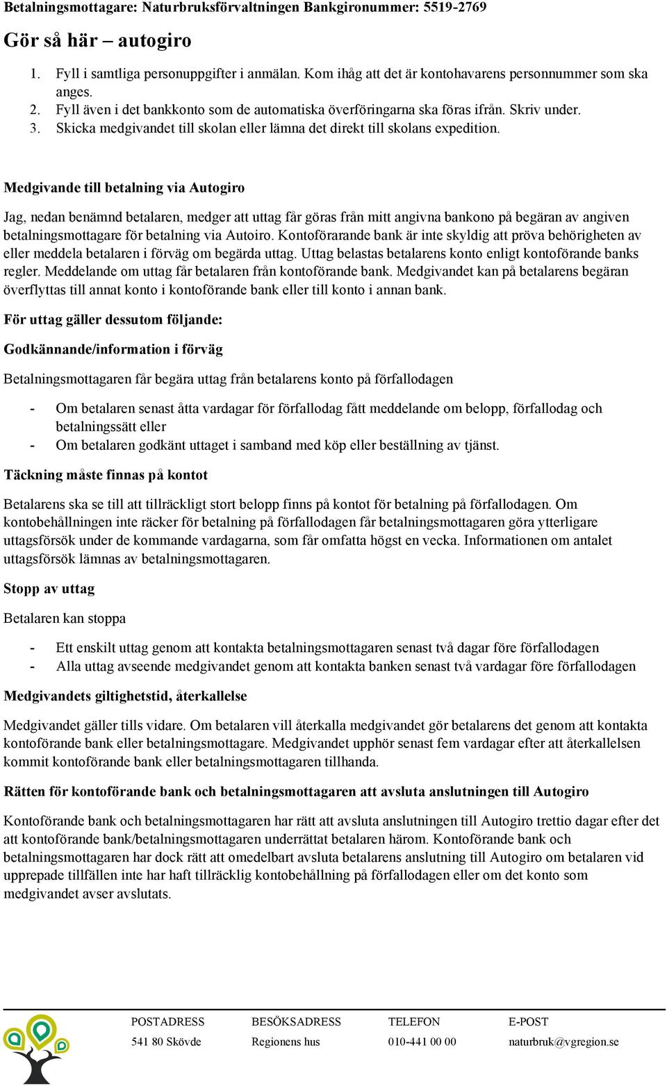 Medgivande till betalning via Autogiro Jag, nedan benämnd betalaren, medger att uttag får göras från mitt angivna bankono på begäran av angiven betalningsmottagare för betalning via Autoiro.