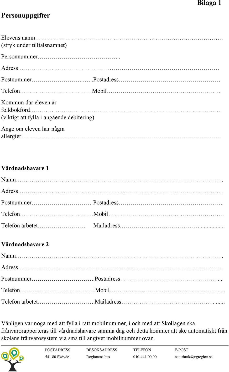 Postnummer Postadress.. Telefon.Mobil. Telefon arbetet Mailadress... Vårdnadshavare 2 Namn.. Adress. Postnummer..Postadress... Telefon..Mobil... Telefon arbetet..mailadress.