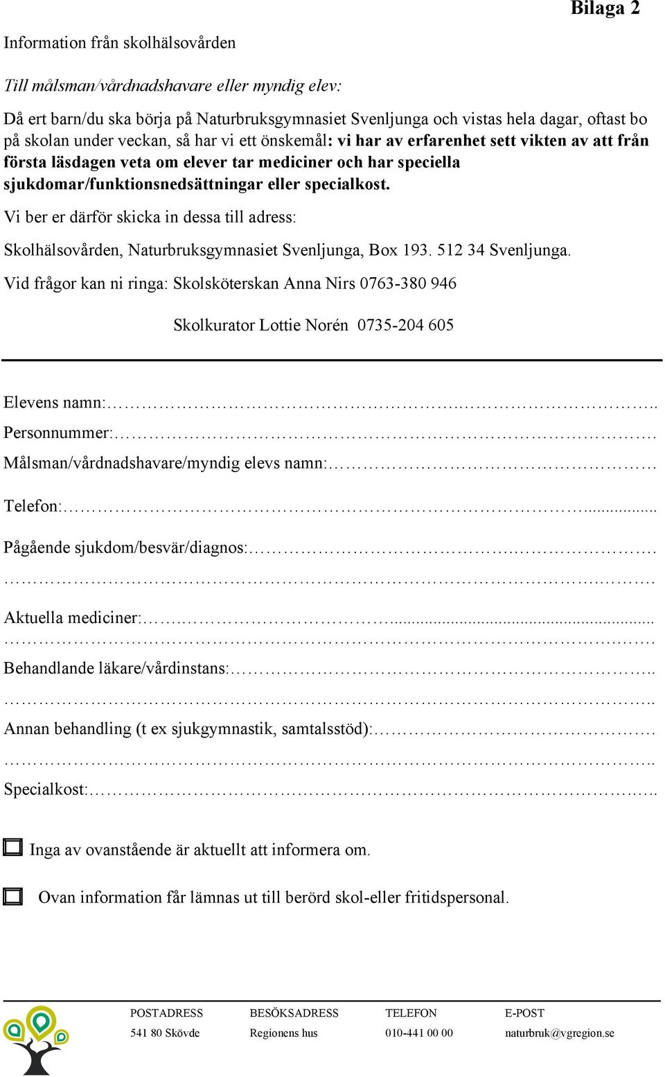 Vi ber er därför skicka in dessa till adress: Skolhälsovården, Naturbruksgymnasiet Svenljunga, Box 193. 512 34 Svenljunga.