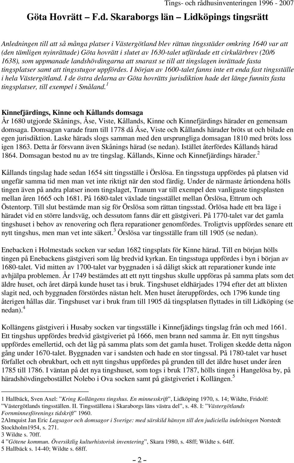 utfärdade ett cirkulärbrev (20/6 1638), som uppmanade landshövdingarna att snarast se till att tingslagen inrättade fasta tingsplatser samt att tingsstugor uppfördes.