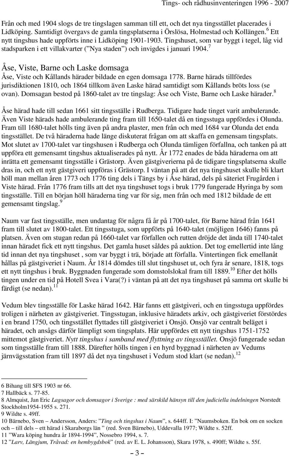 7 Åse, Viste, Barne och Laske domsaga Åse, Viste och Kållands härader bildade en egen domsaga 1778.