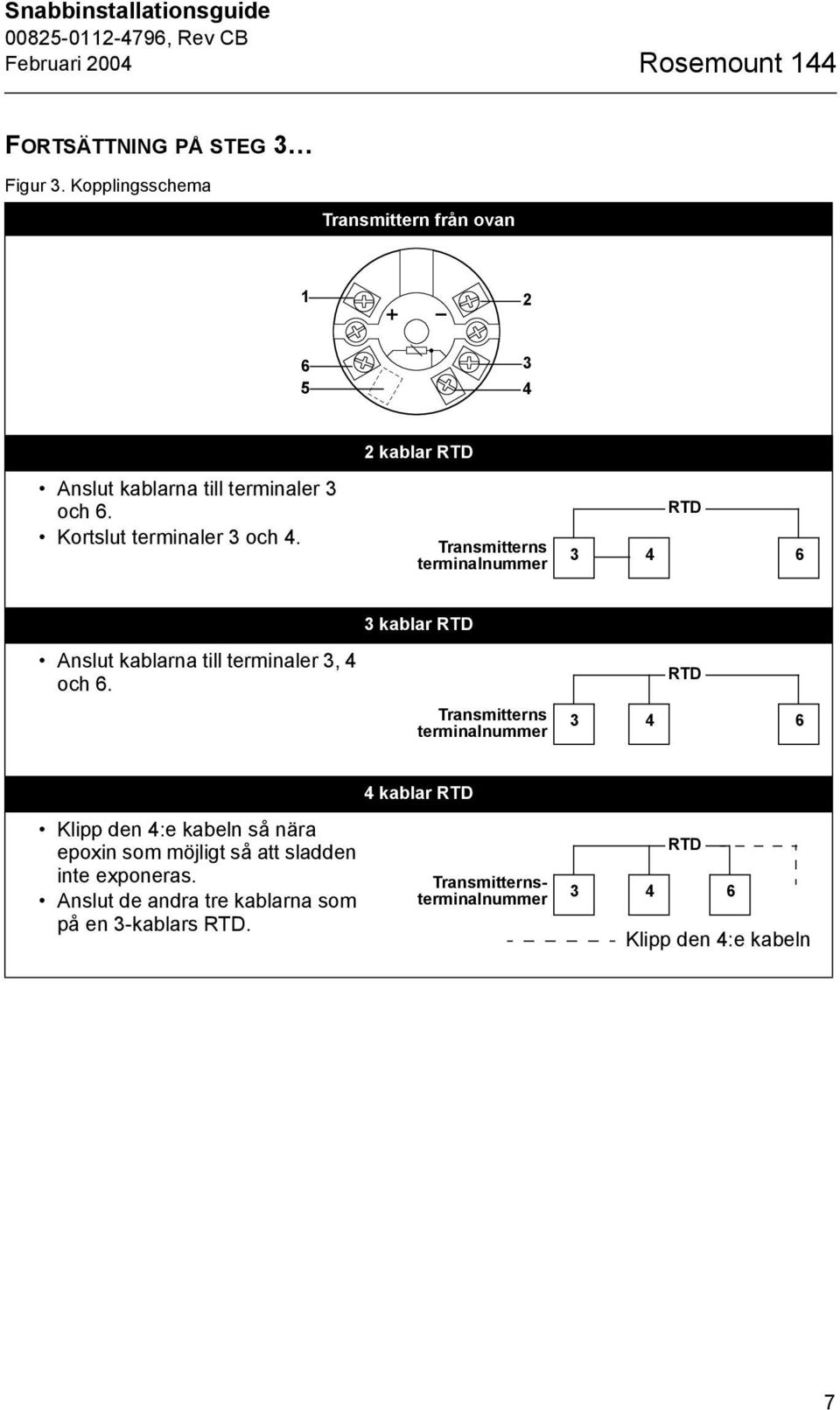 2 kablar RTD Transmitterns terminalnummer RTD 3 4 6 Anslut kablarna till terminaler 3, 4 och 6.