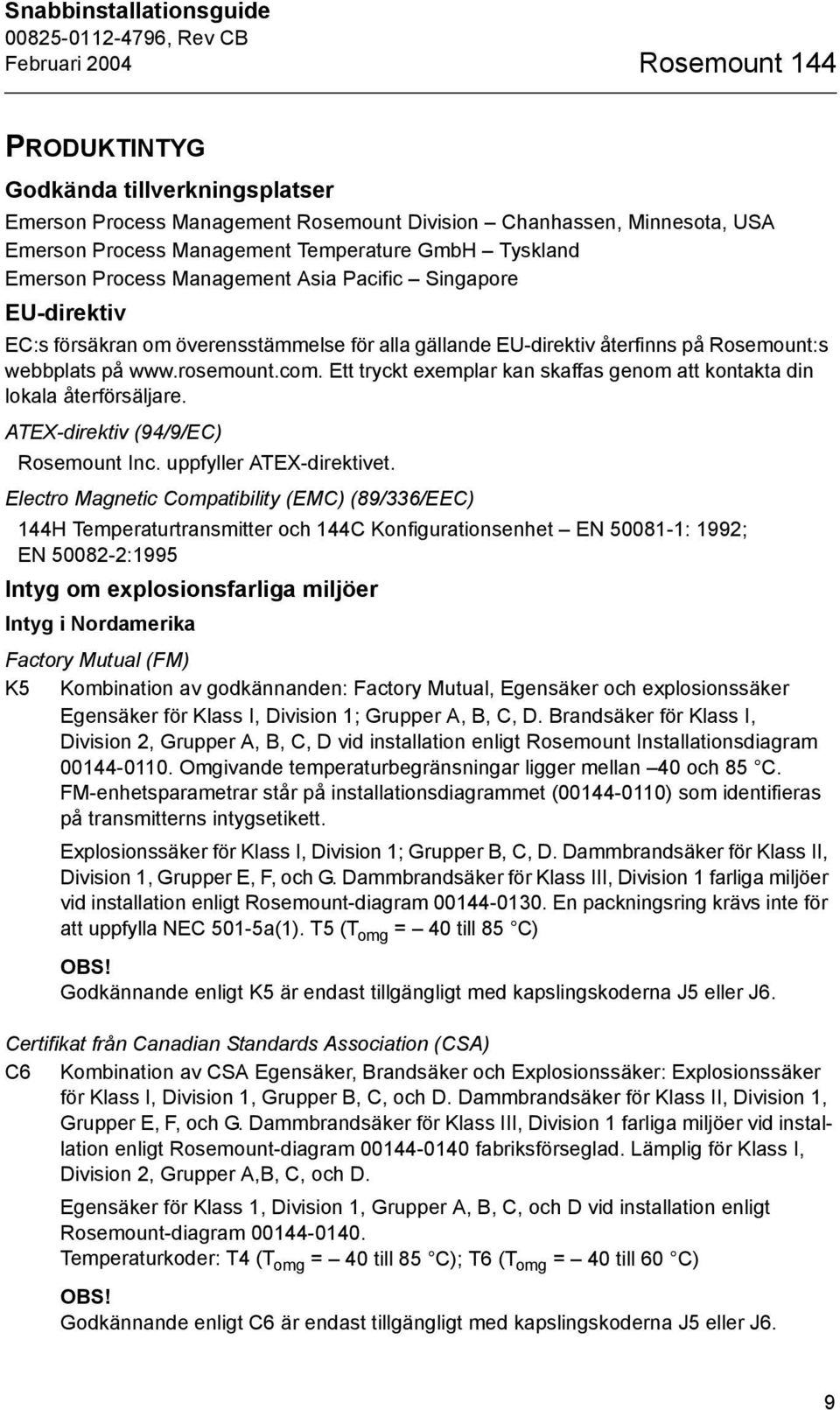 rosemount.com. Ett tryckt exemplar kan skaffas genom att kontakta din lokala återförsäljare. ATEX-direktiv (94/9/EC) Rosemount Inc. uppfyller ATEX-direktivet.