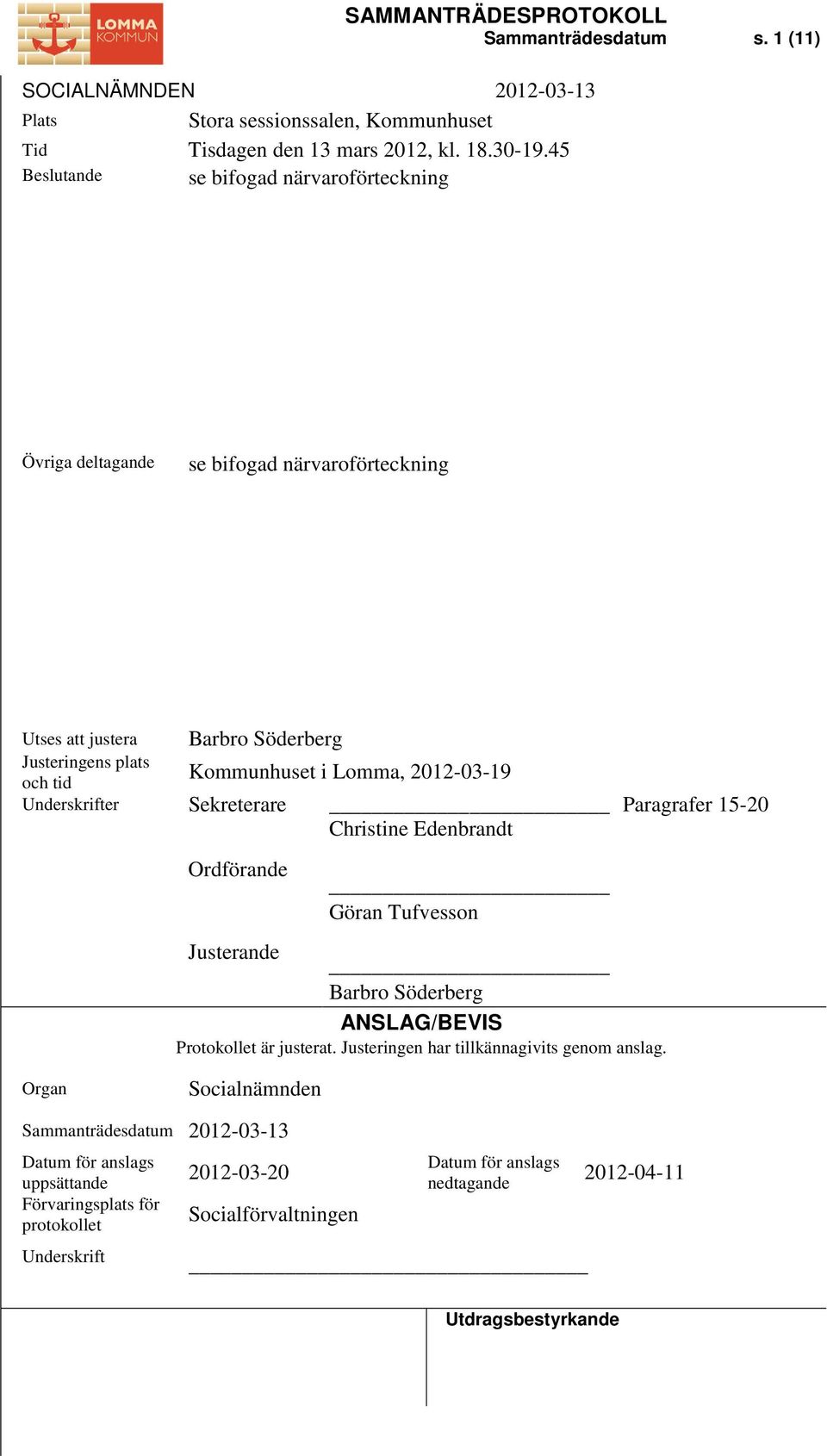 Lomma, 2012-03-19 Underskrifter Sekreterare Paragrafer 15-20 Christine Edenbrandt Ordförande Göran Tufvesson Justerande Barbro Söderberg ANSLAG/BEVIS Protokollet är justerat.