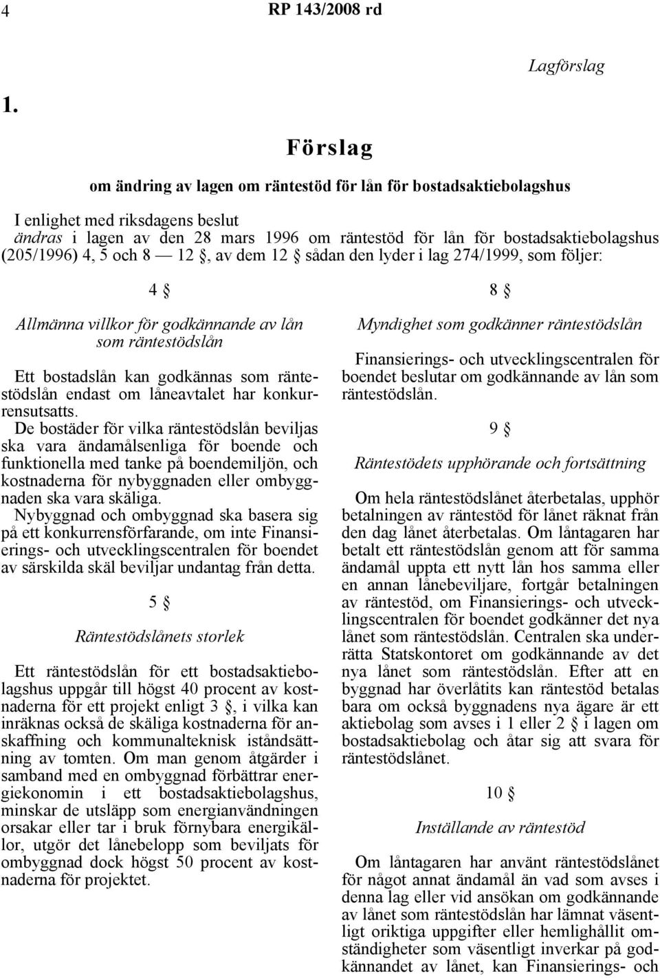 (205/1996) 4, 5 och 8 12, av dem 12 sådan den lyder i lag 274/1999, som följer: Allmänna villkor för godkännande av lån som räntestödslån Ett bostadslån kan godkännas som räntestödslån endast om