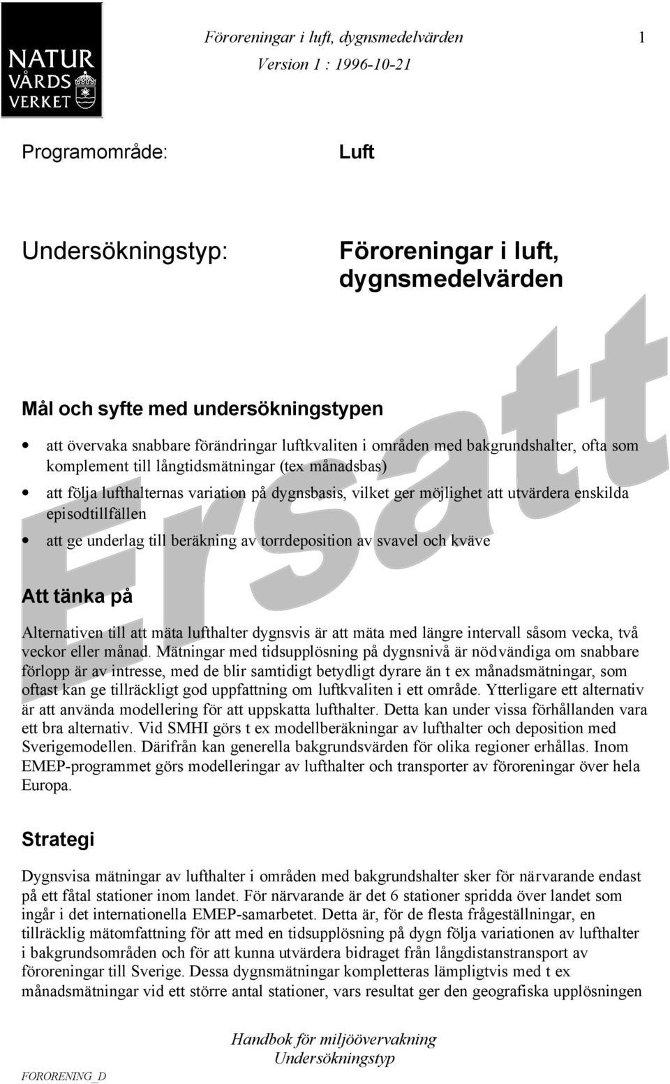 av svavel och kväve Att tänka på Alternativen till att mäta lufthalter dygnsvis är att mäta med längre intervall såsom vecka, två veckor eller månad.