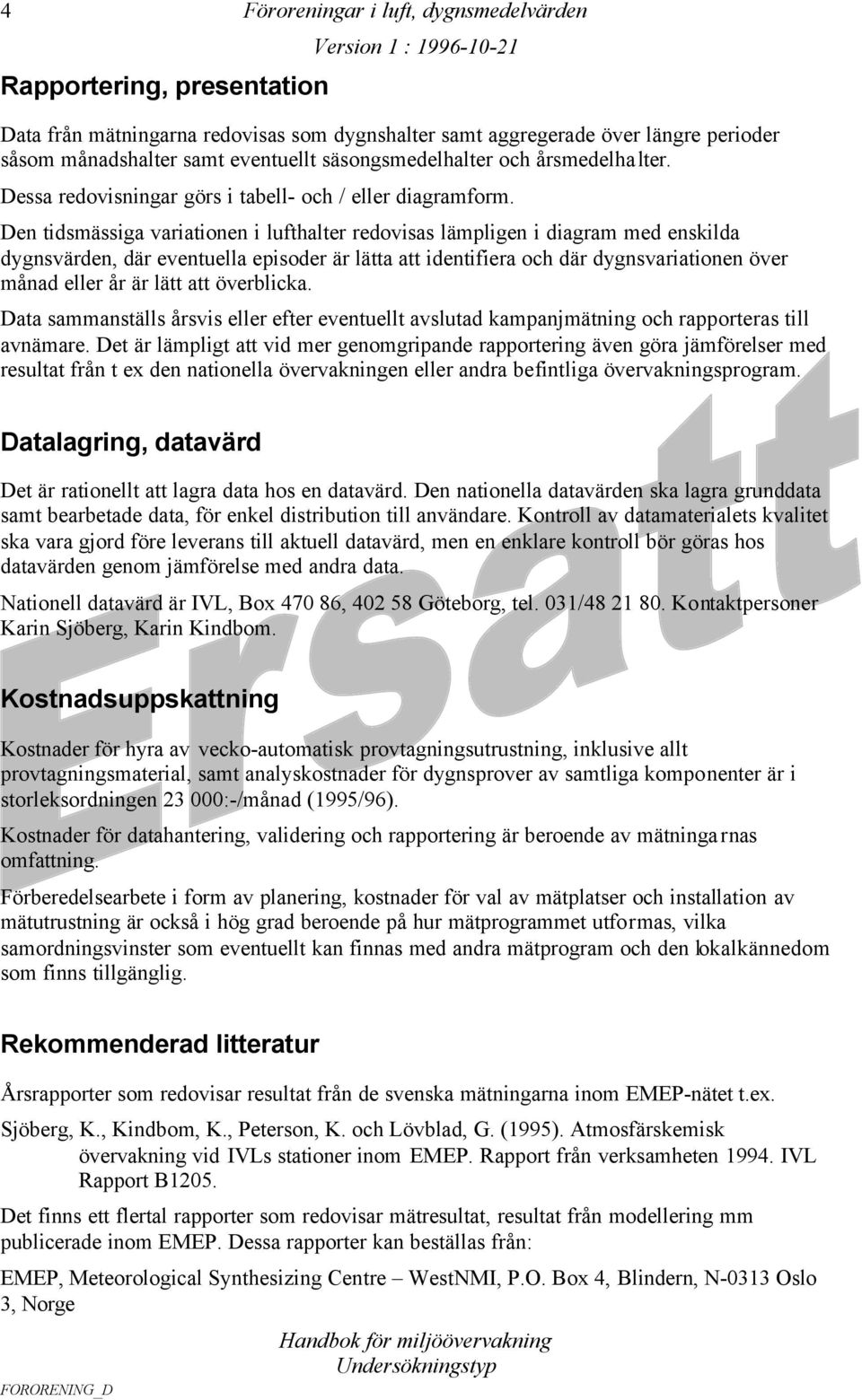 Den tidsmässiga variationen i lufthalter redovisas lämpligen i diagram med enskilda dygnsvärden, där eventuella episoder är lätta att identifiera och där dygnsvariationen över månad eller år är lätt