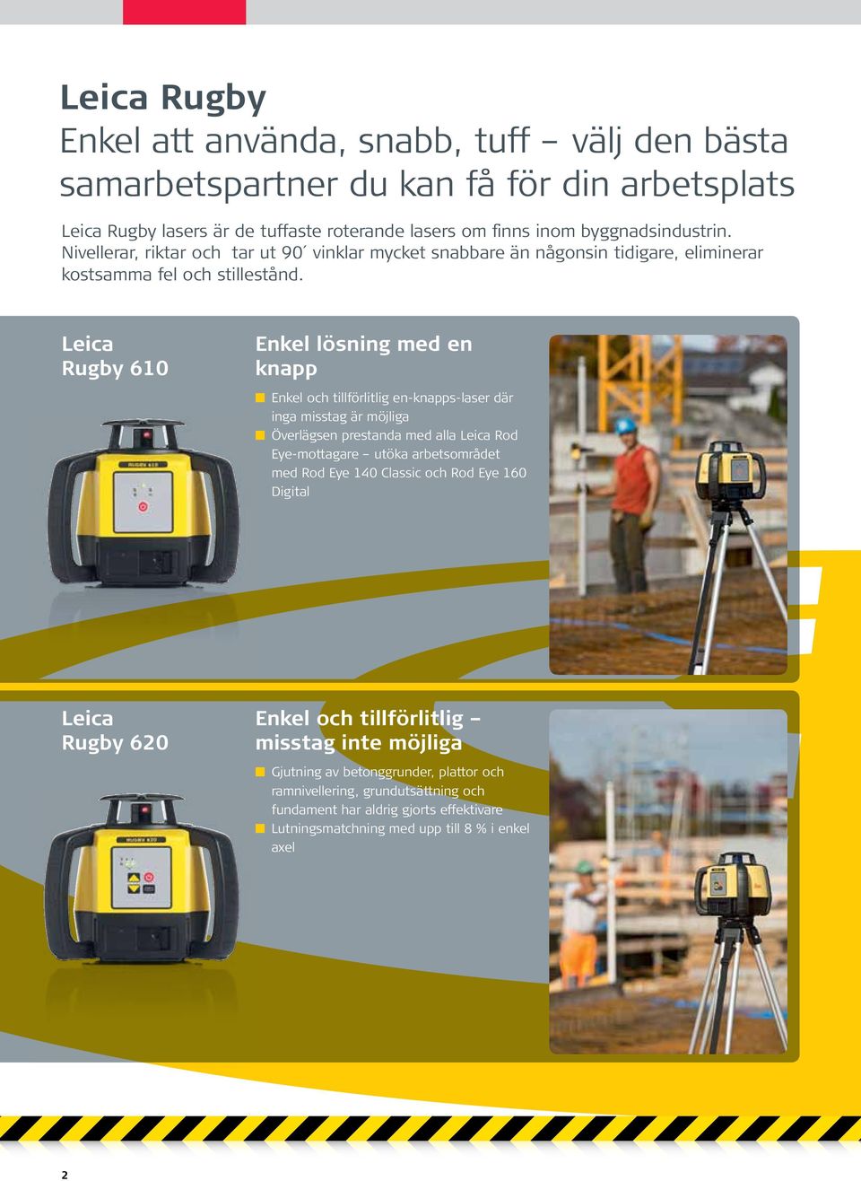 Rugby 610 Enkel lösning med en knapp Enkel och tillförlitlig en-knapps-laser där inga misstag är möjliga Överlägsen prestanda med alla Rod Eye-mottagare utöka arbetsområdet med Rod Eye