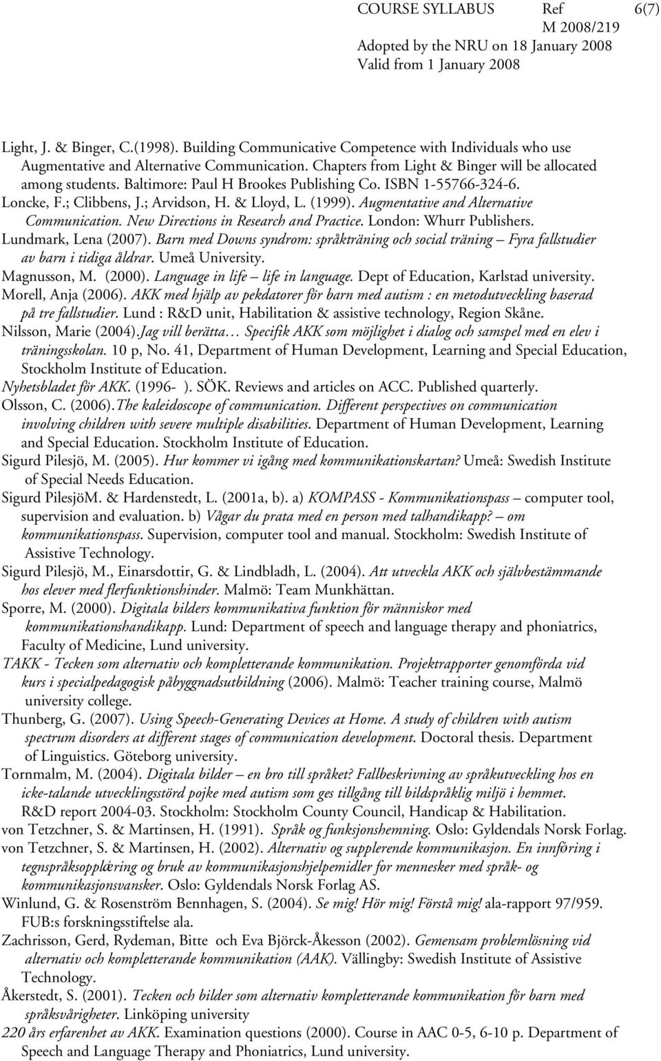 Augmentative and Alternative Communication. New Directions in Research and Practice. London: Whurr Publishers. Lundmark, Lena (2007).