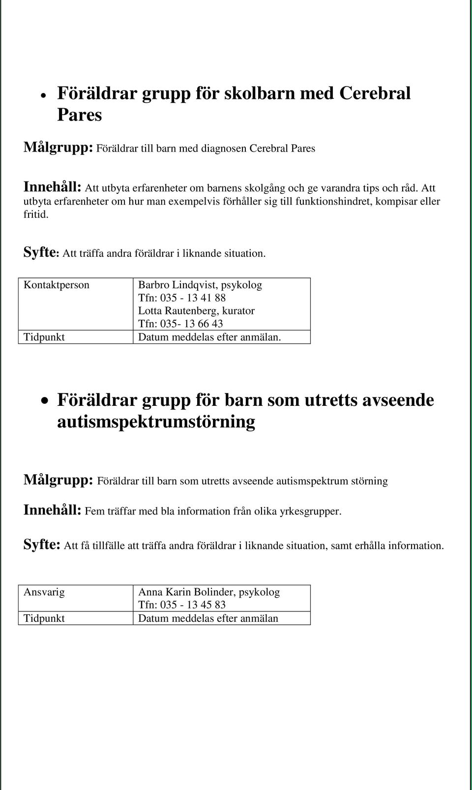 Kontaktperson Barbro Lindqvist, psykolog Tfn: 035-13 41 88 Lotta Rautenberg, kurator Tfn: 035-13 66 43 Föräldrar grupp för barn som utretts avseende autismspektrumstörning Målgrupp: Föräldrar till