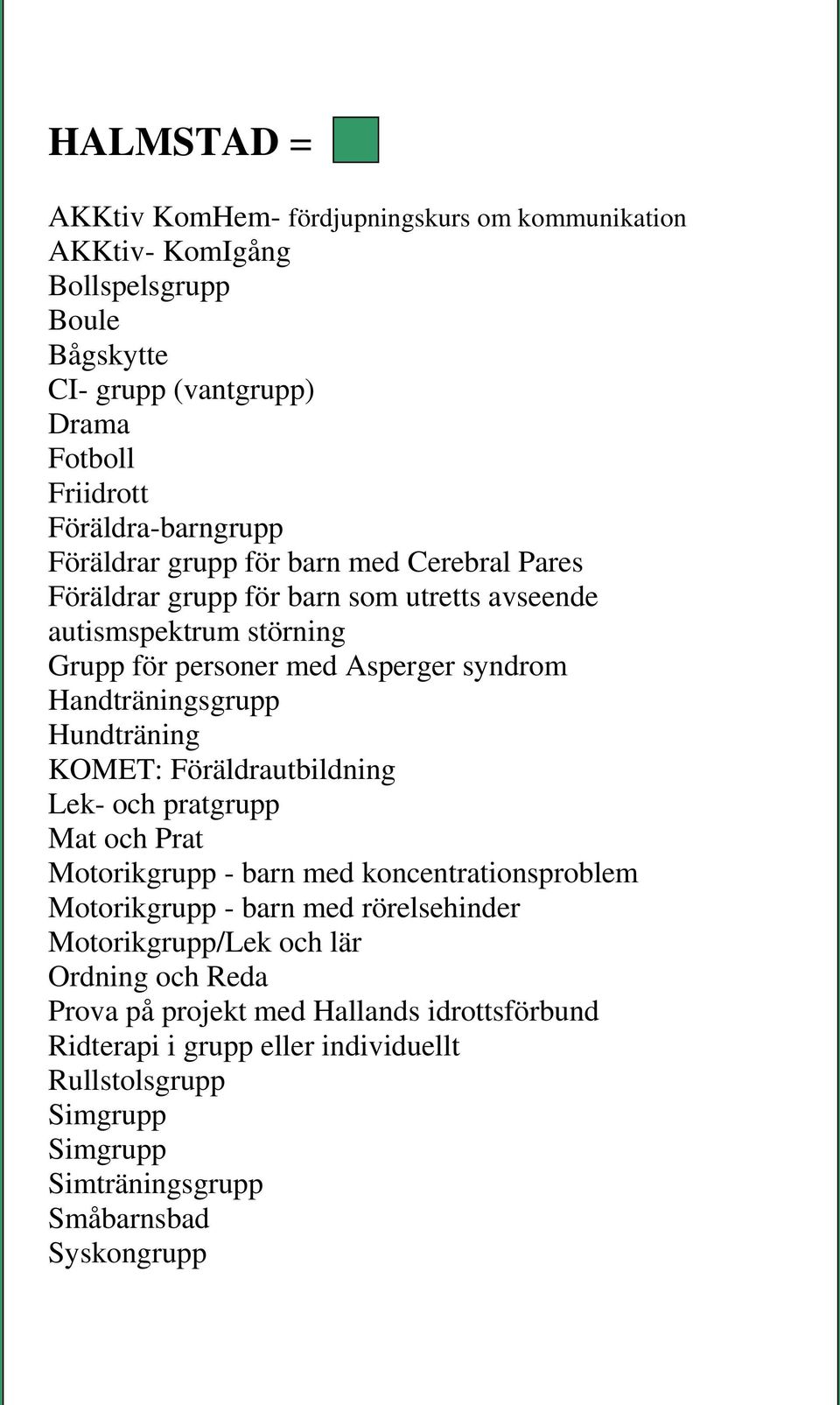 Hundträning KOMET: Föräldrautbildning Lek- och pratgrupp Mat och Prat Motorikgrupp - barn med koncentrationsproblem Motorikgrupp - barn med rörelsehinder Motorikgrupp/Lek