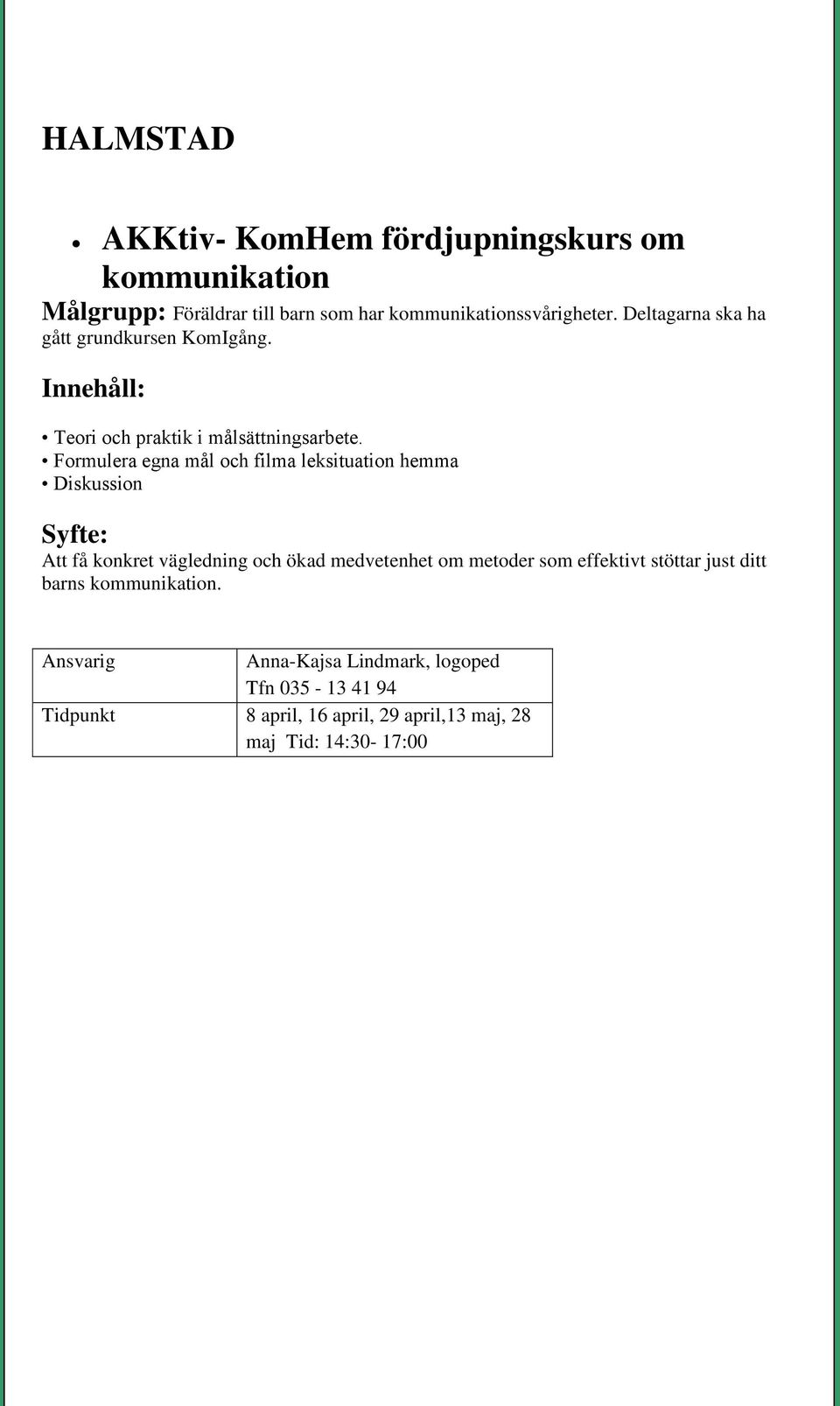 Formulera egna mål och filma leksituation hemma Diskussion Syfte: Att få konkret vägledning och ökad medvetenhet om metoder