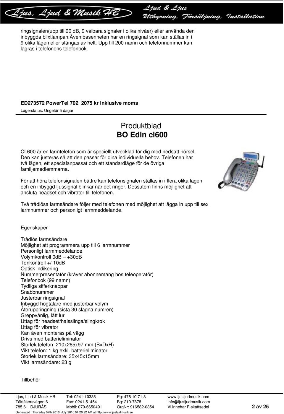 ED273572 PowerTel 702 2075 kr inklusive moms BO Edin cl600 CL600 är en larmtelefon som är speciellt utvecklad för dig med nedsatt hörsel.